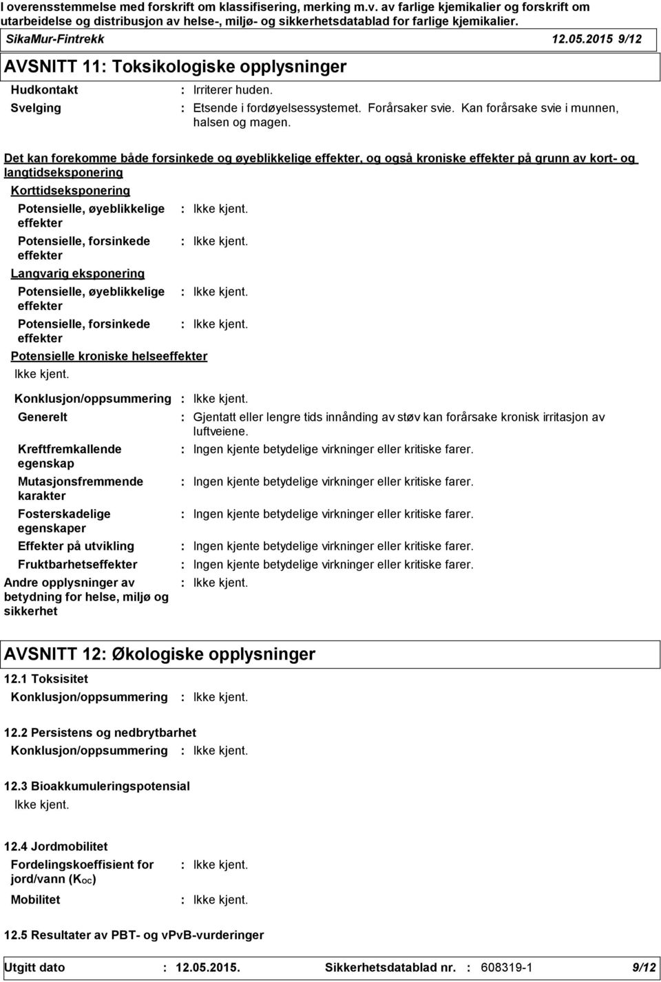 Det kan forekomme både forsinkede og øyeblikkelige effekter, og også kroniske effekter på grunn av kort- og langtidseksponering Korttidseksponering Potensielle, øyeblikkelige effekter Potensielle,