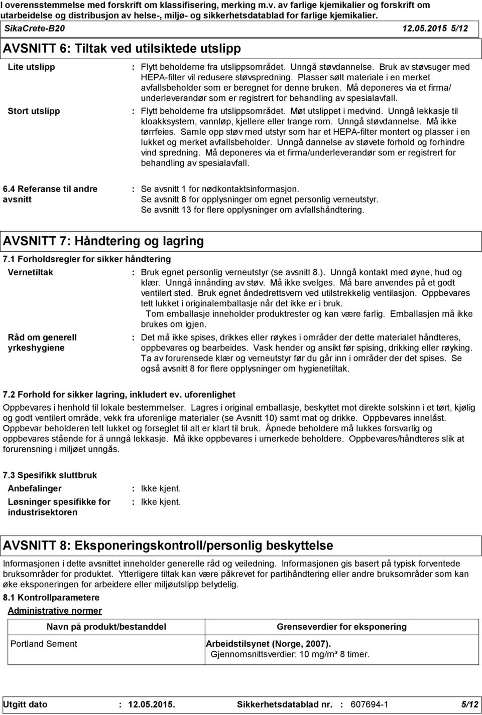 Må deponeres via et firma/ underleverandør som er registrert for behandling av spesialavfall. Flytt beholderne fra utslippsområdet. Møt utslippet i medvind.