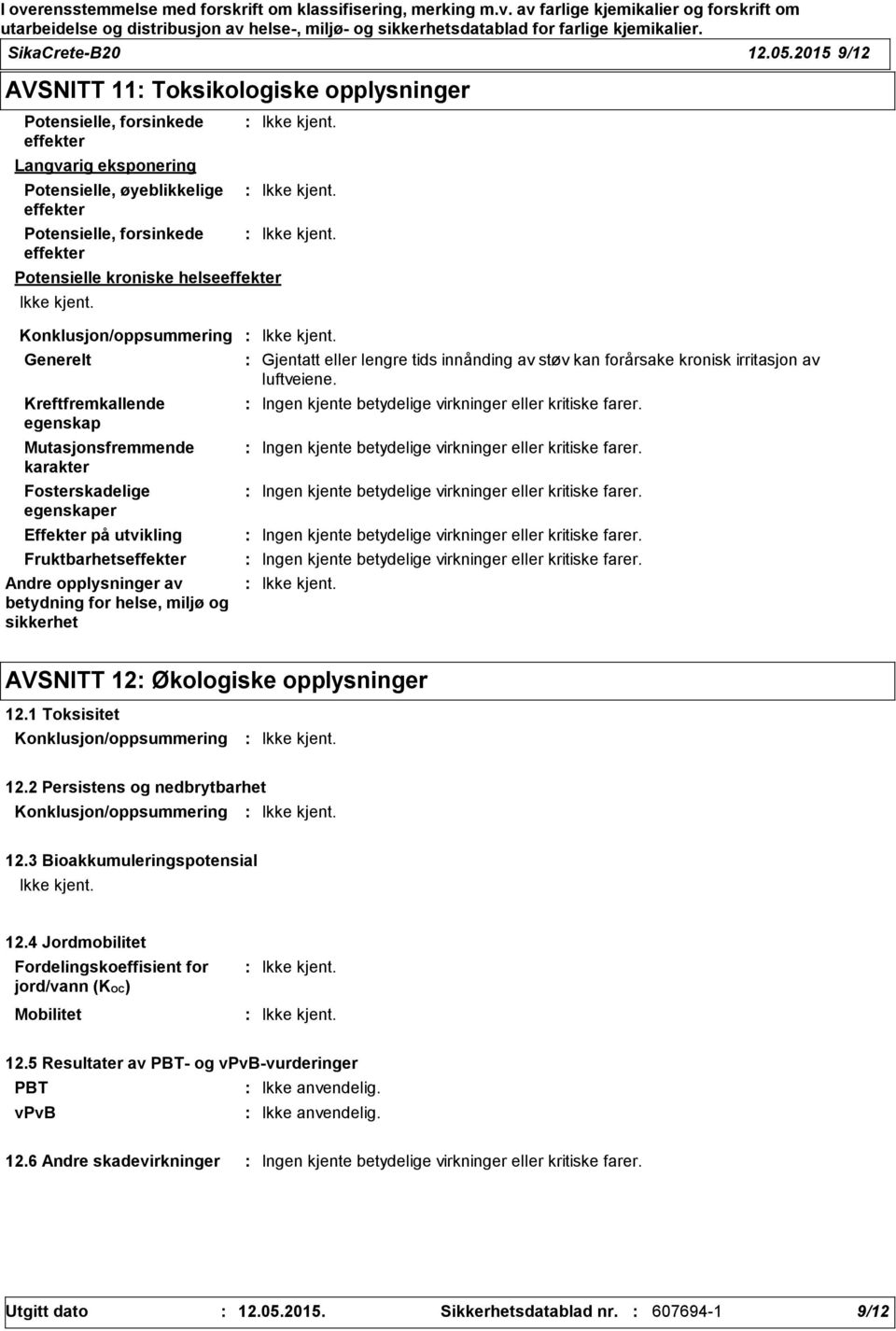 helseeffekter Konklusjon/oppsummering Generelt Kreftfremkallende egenskap Mutasjonsfremmende karakter Fosterskadelige egenskaper Effekter på utvikling Fruktbarhetseffekter Andre opplysninger av