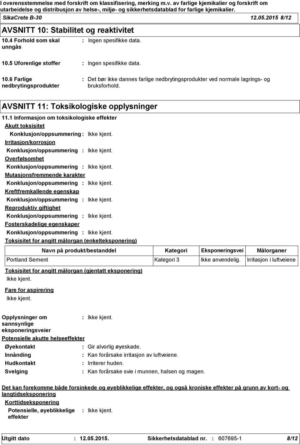 1 Informasjon om toksikologiske effekter Akutt toksisitet Konklusjon/oppsummering Irritasjon/korrosjon Konklusjon/oppsummering Overfølsomhet Konklusjon/oppsummering Mutasjonsfremmende karakter