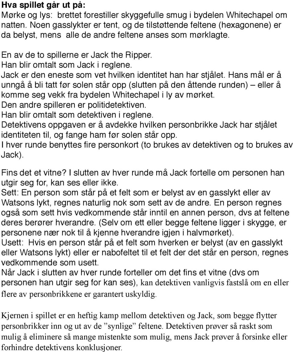 Han blir omtalt som Jack i reglene. Jack er den eneste som vet hvilken identitet han har stjålet.