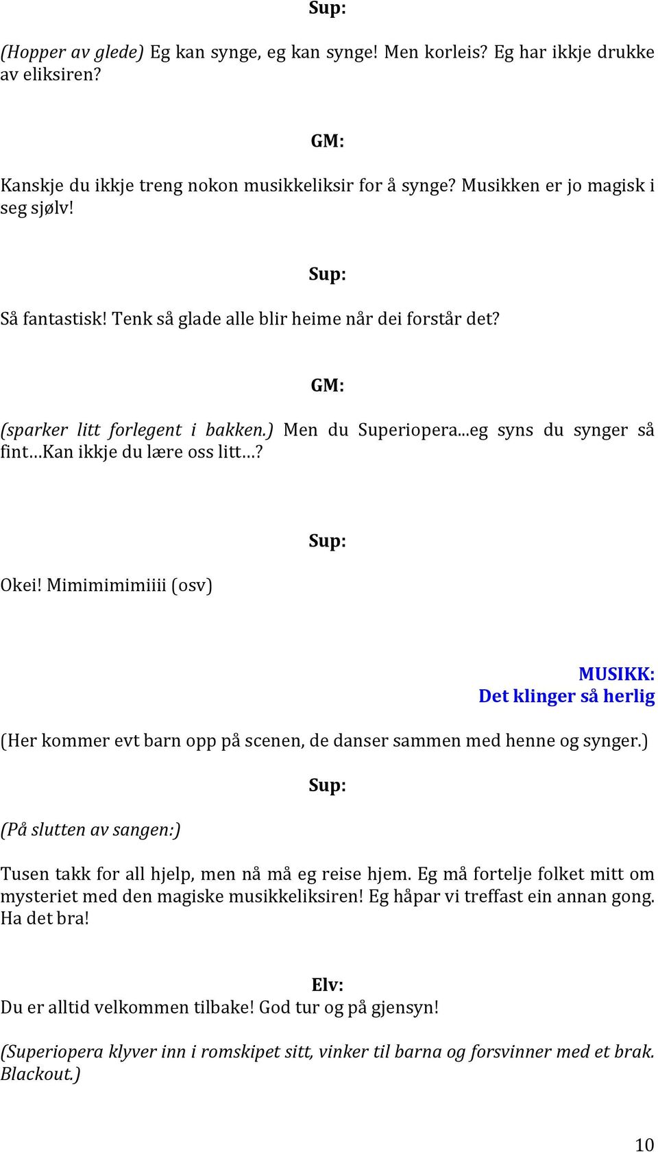 Mimimimimiiii (osv) MUSIKK: Det klinger så herlig (Her kommer evt barn opp på scenen, de danser sammen med henne og synger.) (På slutten av sangen:) Tusen takk for all hjelp, men nå må eg reise hjem.