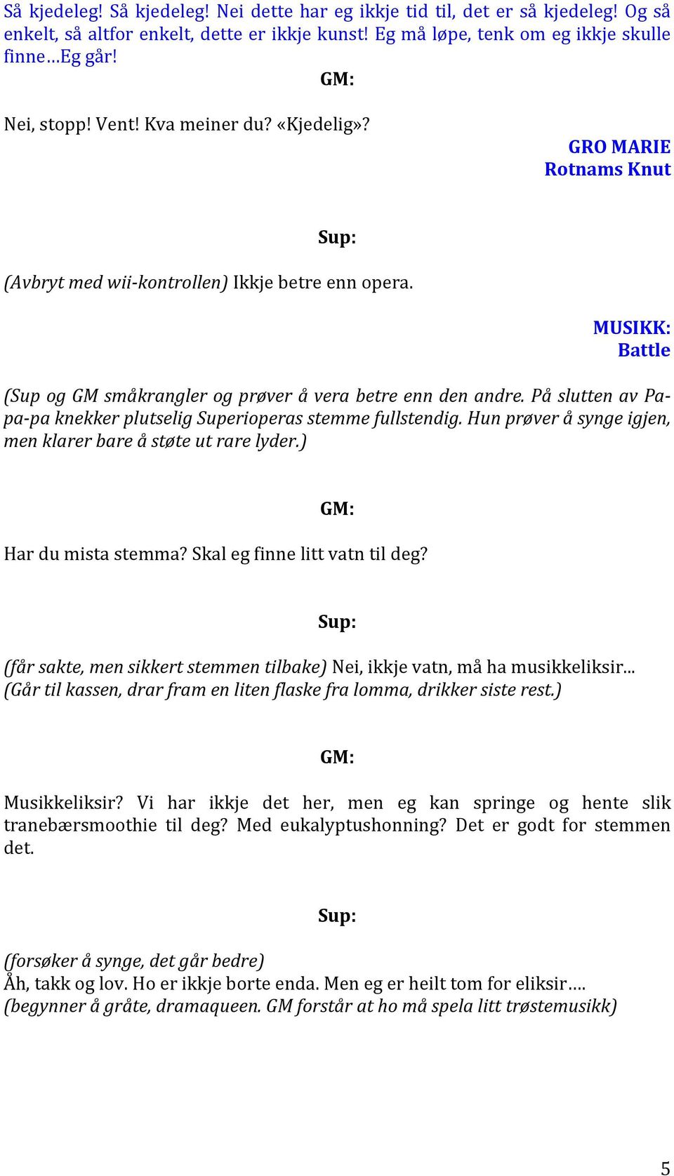 På slutten av Papa-pa knekker plutselig Superioperas stemme fullstendig. Hun prøver å synge igjen, men klarer bare å støte ut rare lyder.) Har du mista stemma? Skal eg finne litt vatn til deg?