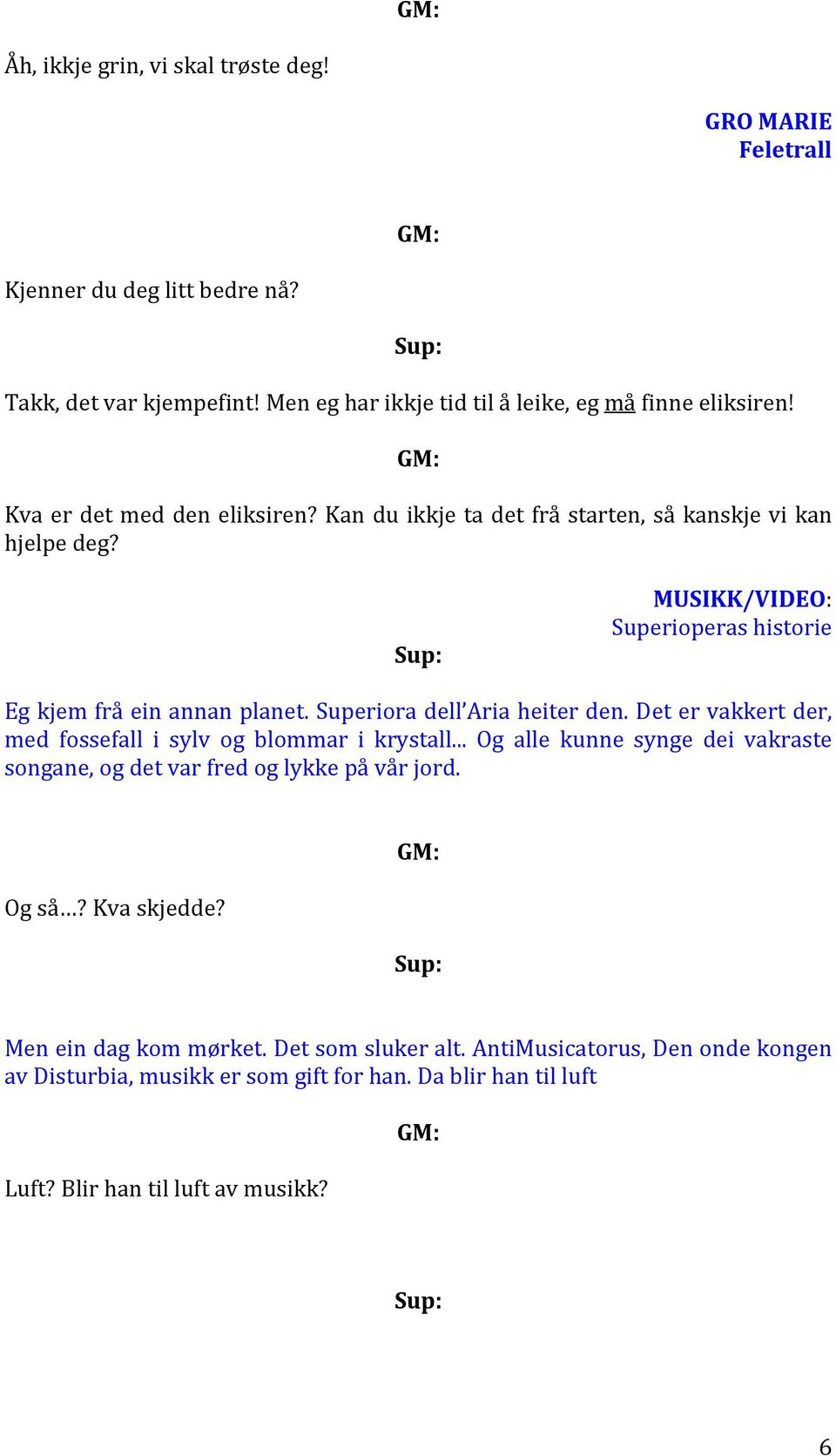 Superiora dell Aria heiter den. Det er vakkert der, med fossefall i sylv og blommar i krystall... Og alle kunne synge dei vakraste songane, og det var fred og lykke på vår jord.