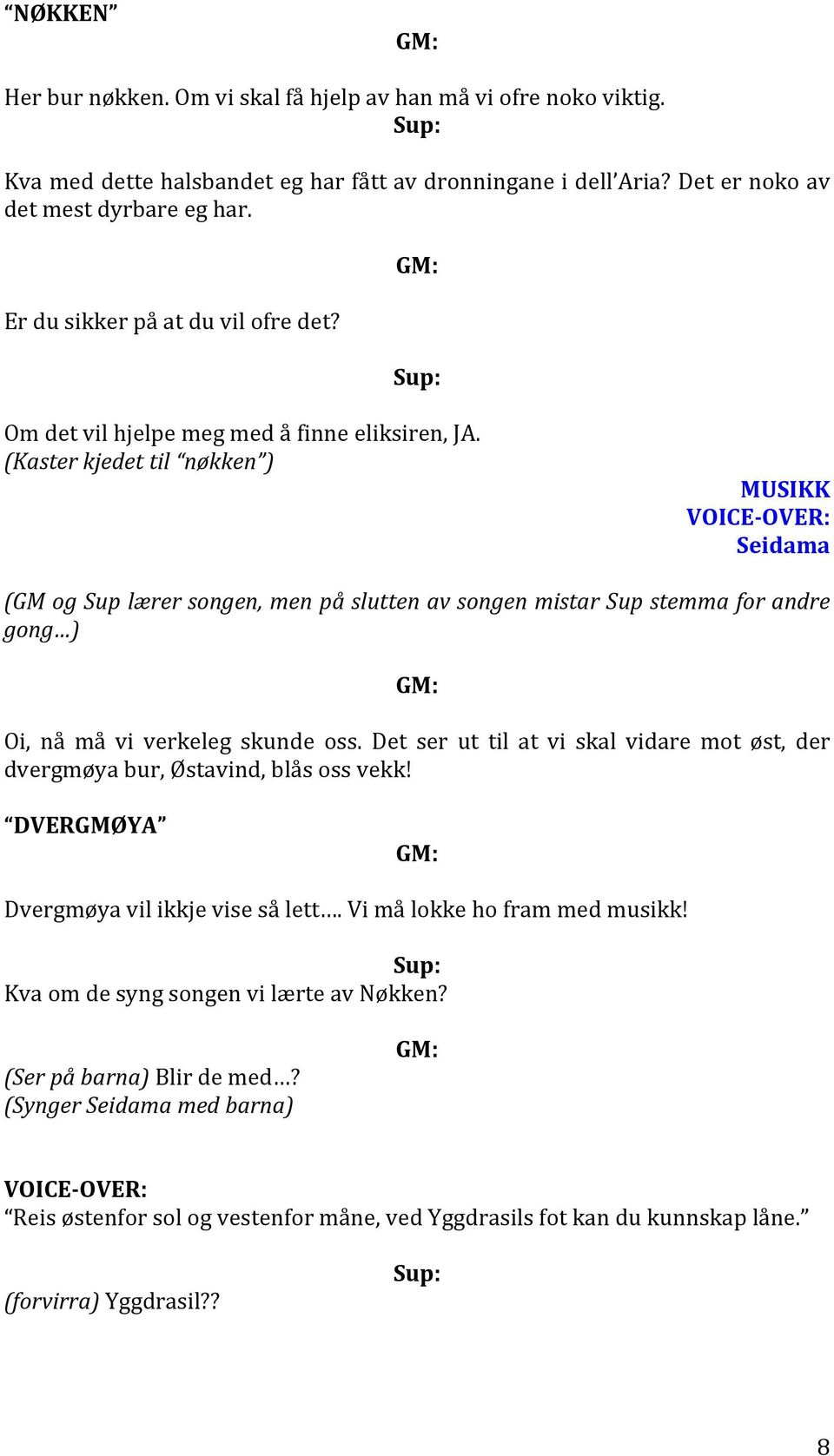 (Kaster kjedet til nøkken ) MUSIKK VOICE-OVER: Seidama (GM og Sup lærer songen, men på slutten av songen mistar Sup stemma for andre gong ) Oi, nå må vi verkeleg skunde oss.