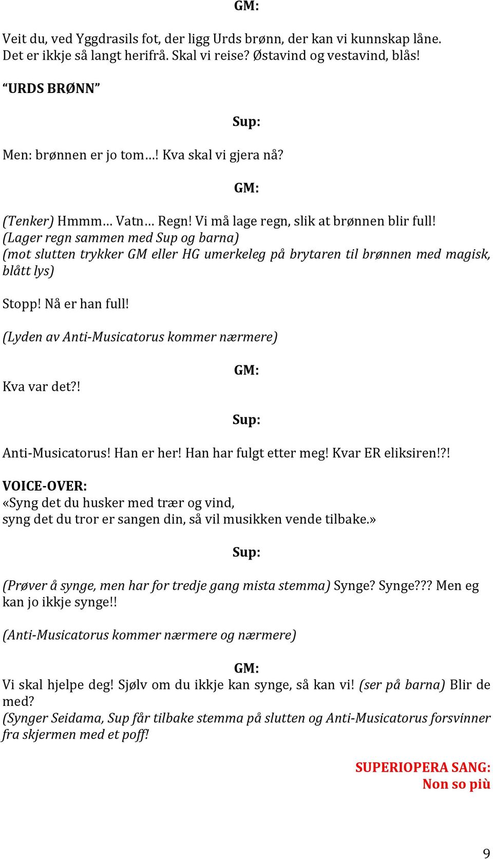 (Lager regn sammen med Sup og barna) (mot slutten trykker GM eller HG umerkeleg på brytaren til brønnen med magisk, blått lys) Stopp! Nå er han full!