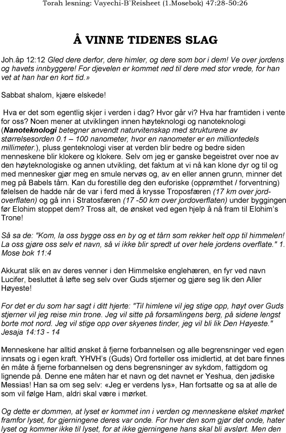 Hva har framtiden i vente for oss? Noen mener at utviklingen innen høyteknologi og nanoteknologi (Nanoteknologi betegner anvendt naturvitenskap med strukturene av størrelsesorden 0.