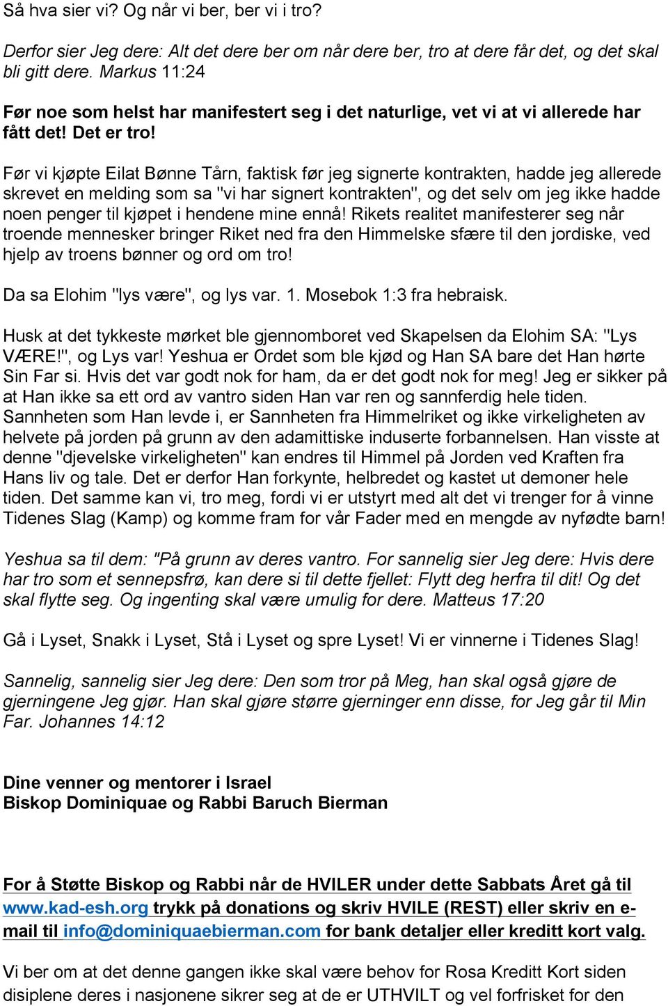 Før vi kjøpte Eilat Bønne Tårn, faktisk før jeg signerte kontrakten, hadde jeg allerede skrevet en melding som sa "vi har signert kontrakten", og det selv om jeg ikke hadde noen penger til kjøpet i