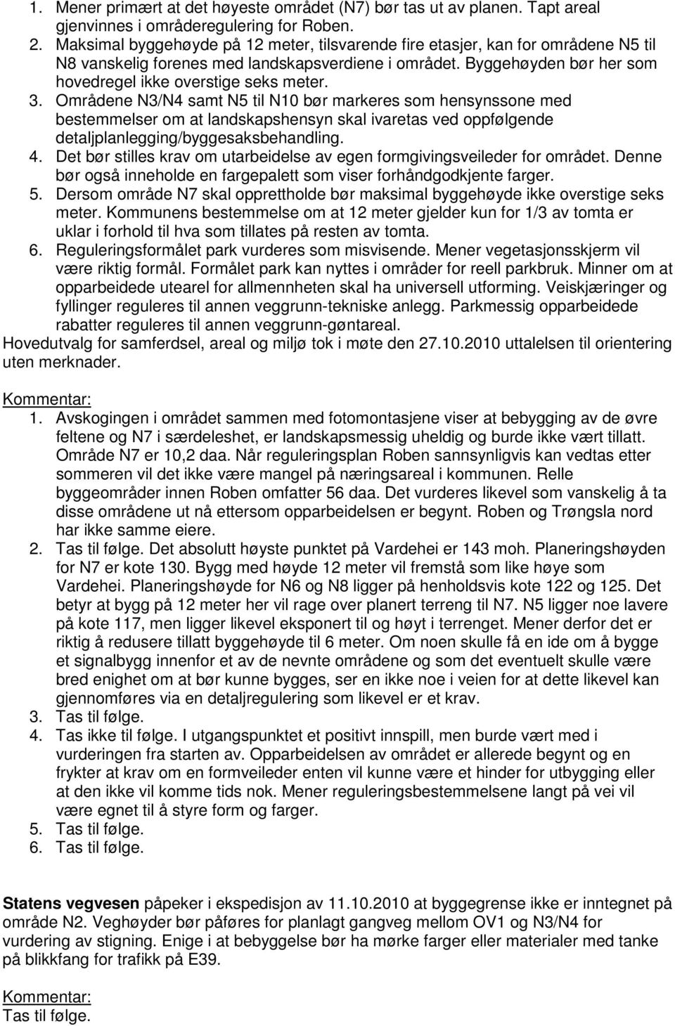 3. Områdene N3/N4 samt N5 til N10 bør markeres som hensynssone med bestemmelser om at landskapshensyn skal ivaretas ved oppfølgende detaljplanlegging/byggesaksbehandling. 4.