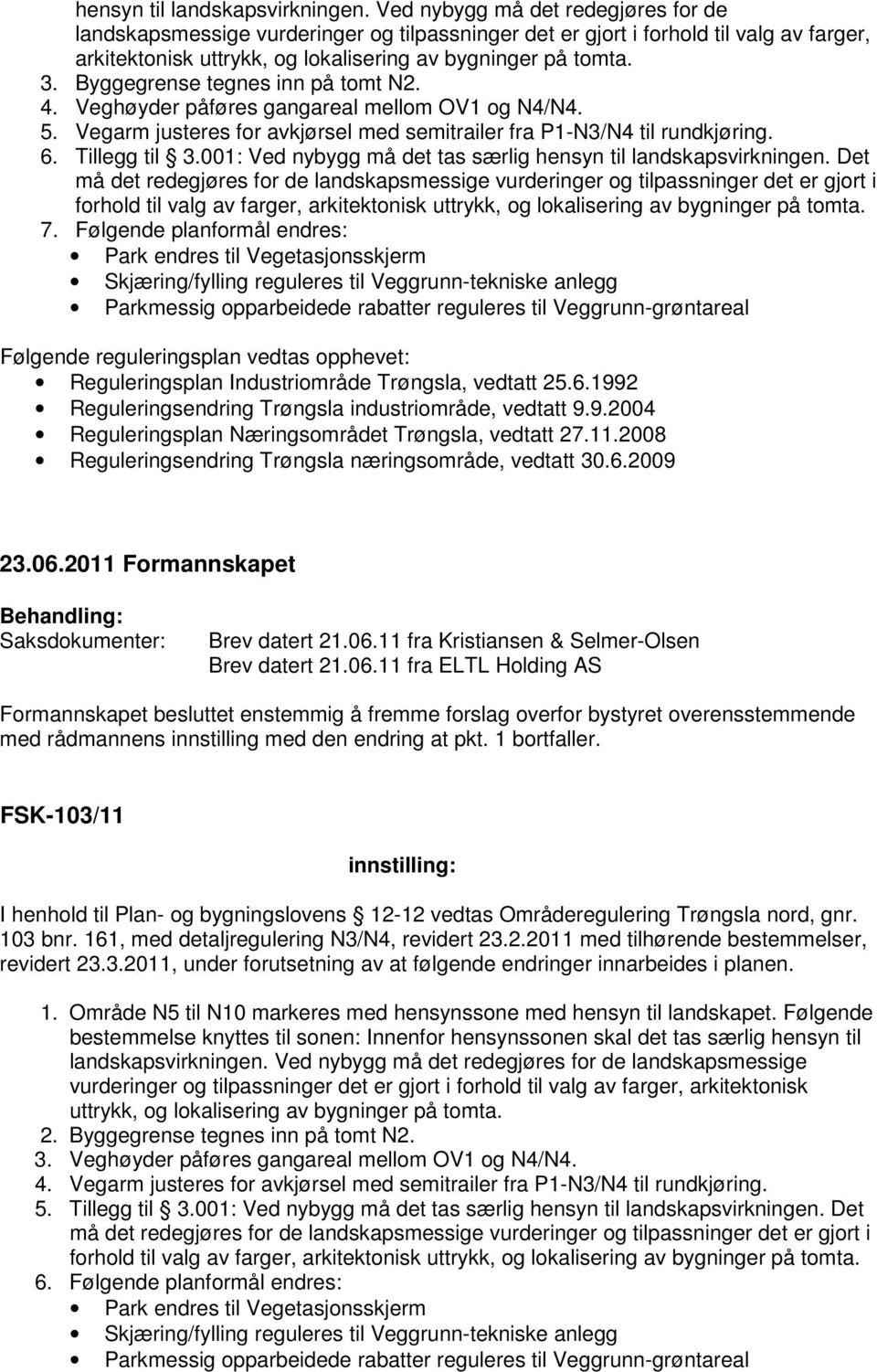 Byggegrense tegnes inn på tomt N2. 4. Veghøyder påføres gangareal mellom OV1 og N4/N4. 5. Vegarm justeres for avkjørsel med semitrailer fra P1-N3/N4 til rundkjøring. 6. Tillegg til 3.