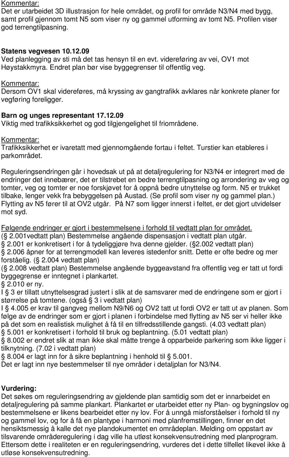 Dersom OV1 skal videreføres, må kryssing av gangtrafikk avklares når konkrete planer for vegføring foreligger. Barn og unges representant 17.12.