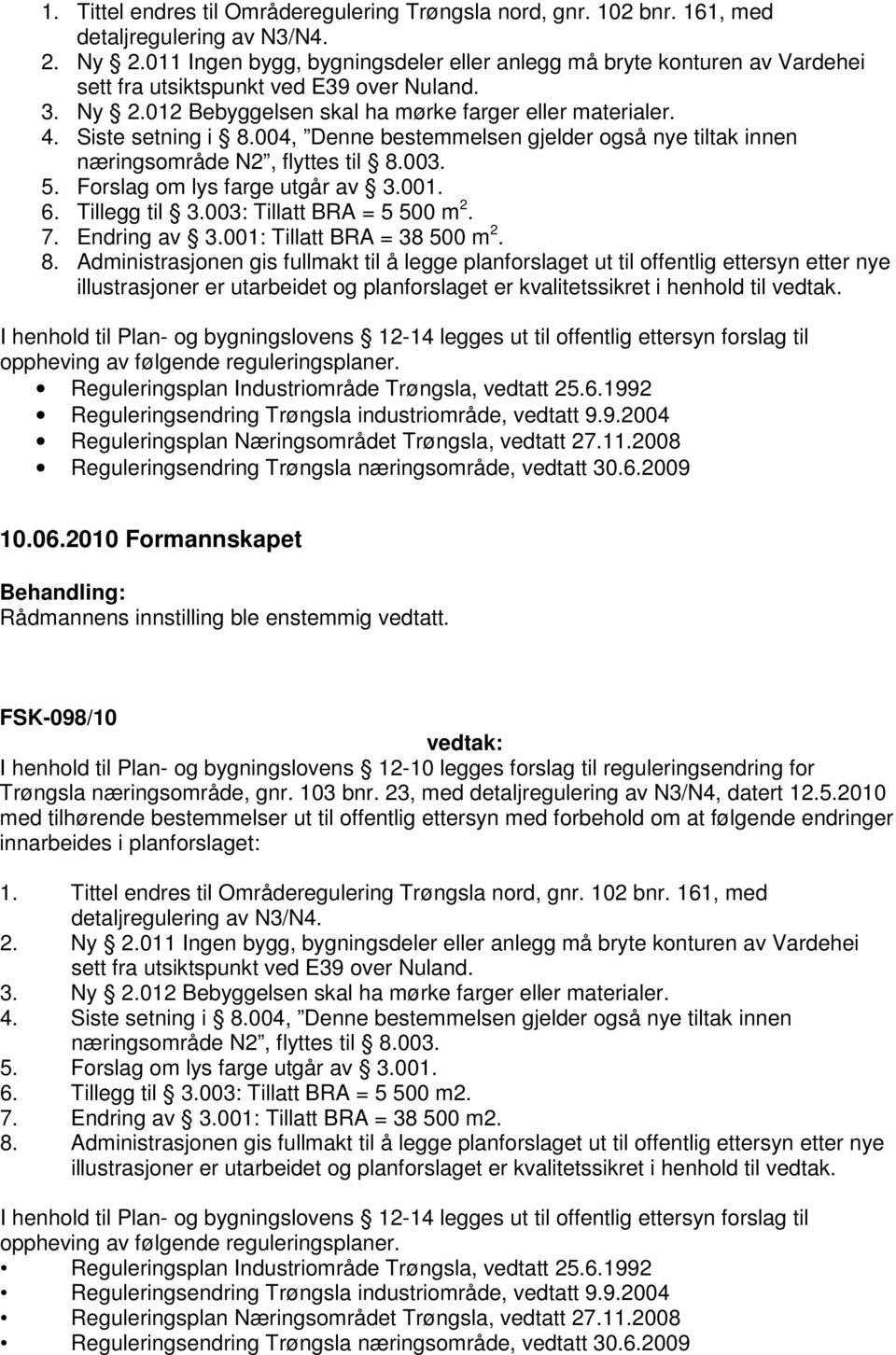 004, Denne bestemmelsen gjelder også nye tiltak innen næringsområde N2, flyttes til 8.003. 5. Forslag om lys farge utgår av 3.001. 6. Tillegg til 3.003: Tillatt BRA = 5 500 m 2. 7. Endring av 3.