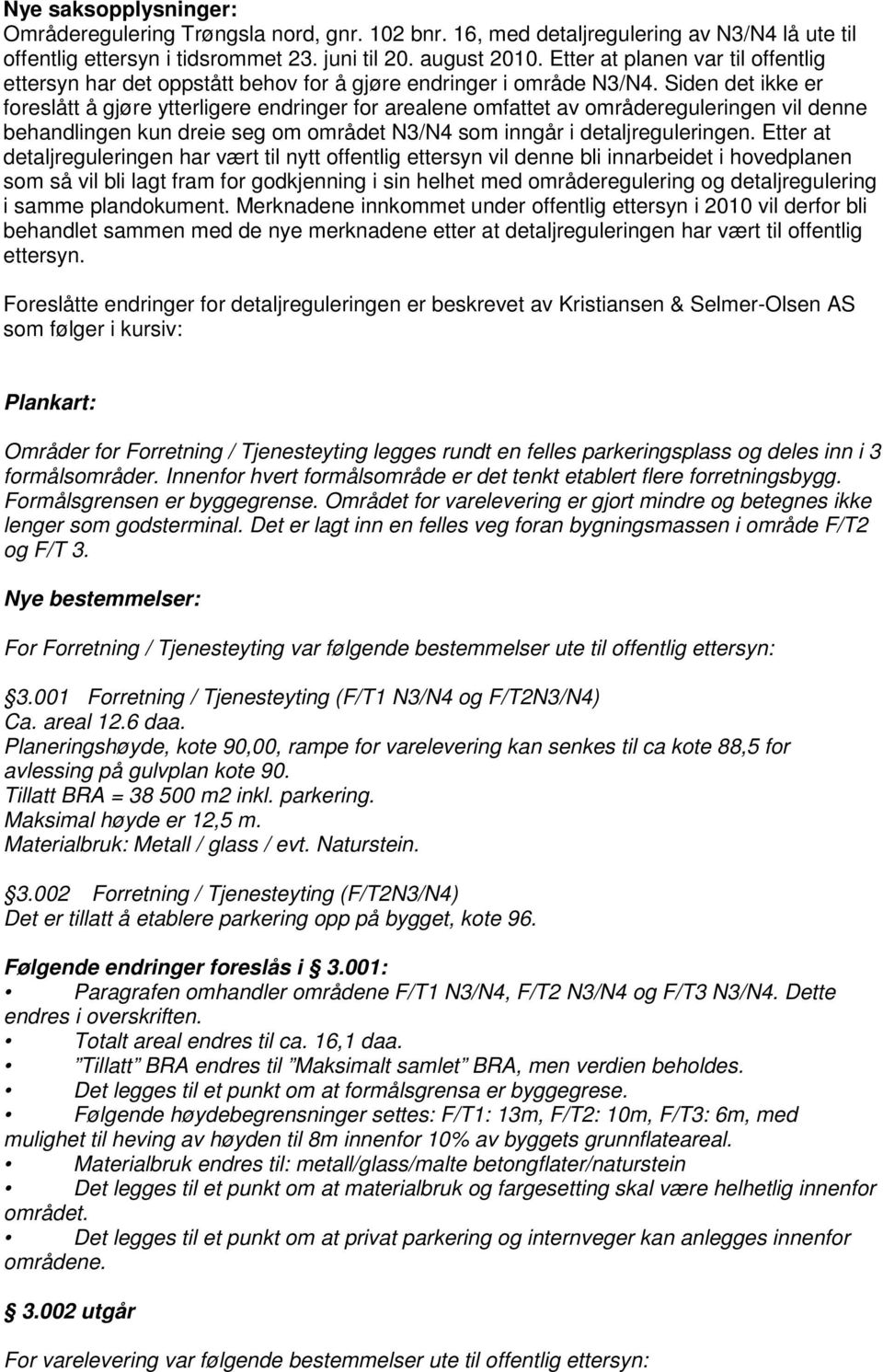 Siden det ikke er foreslått å gjøre ytterligere endringer for arealene omfattet av områdereguleringen vil denne behandlingen kun dreie seg om området N3/N4 som inngår i detaljreguleringen.