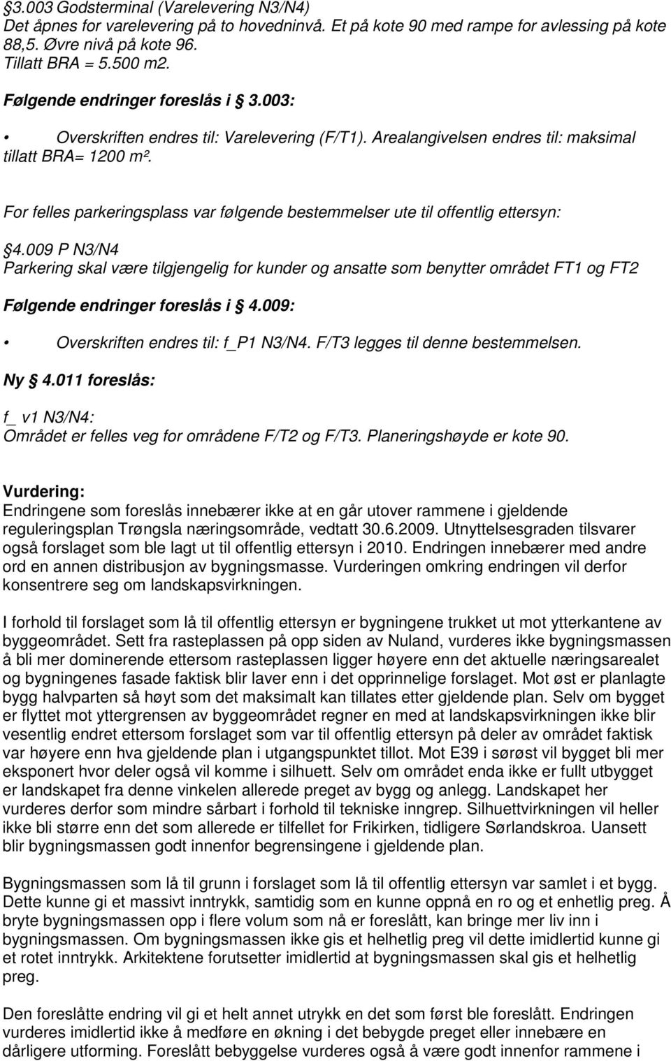 For felles parkeringsplass var følgende bestemmelser ute til offentlig ettersyn: 4.