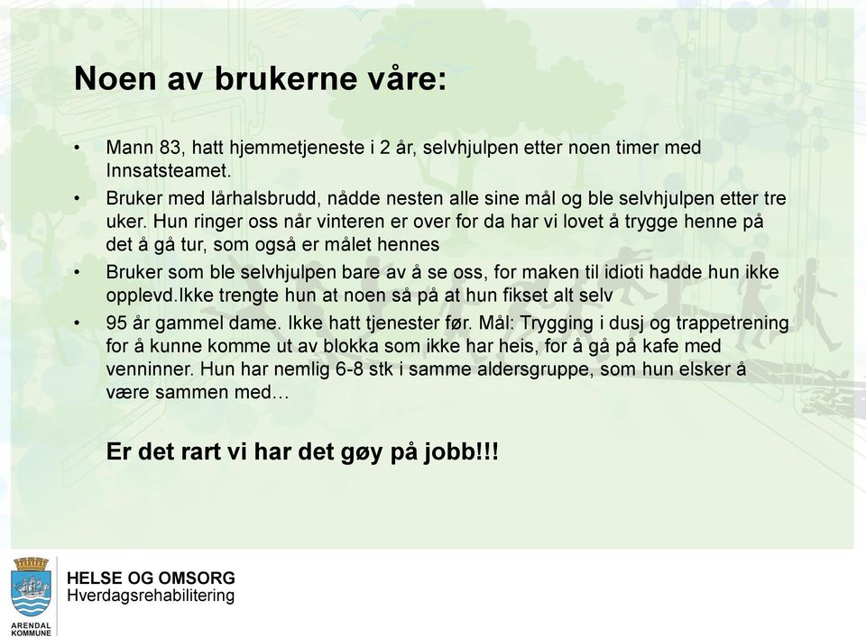 Hun ringer oss når vinteren er over for da har vi lovet å trygge henne på det å gå tur, som også er målet hennes Bruker som ble selvhjulpen bare av å se oss, for maken til idioti