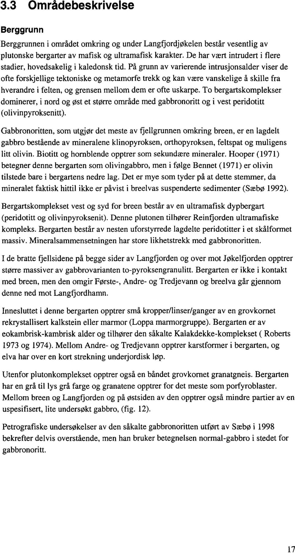 På grunn av varierende intrusjonsalder viser de ofte forskjellige tektoniske og metamorfe trekk og kan være vanskelige å skille fra hverandre i felten, og grensen mellom dem er ofte uskarpe.