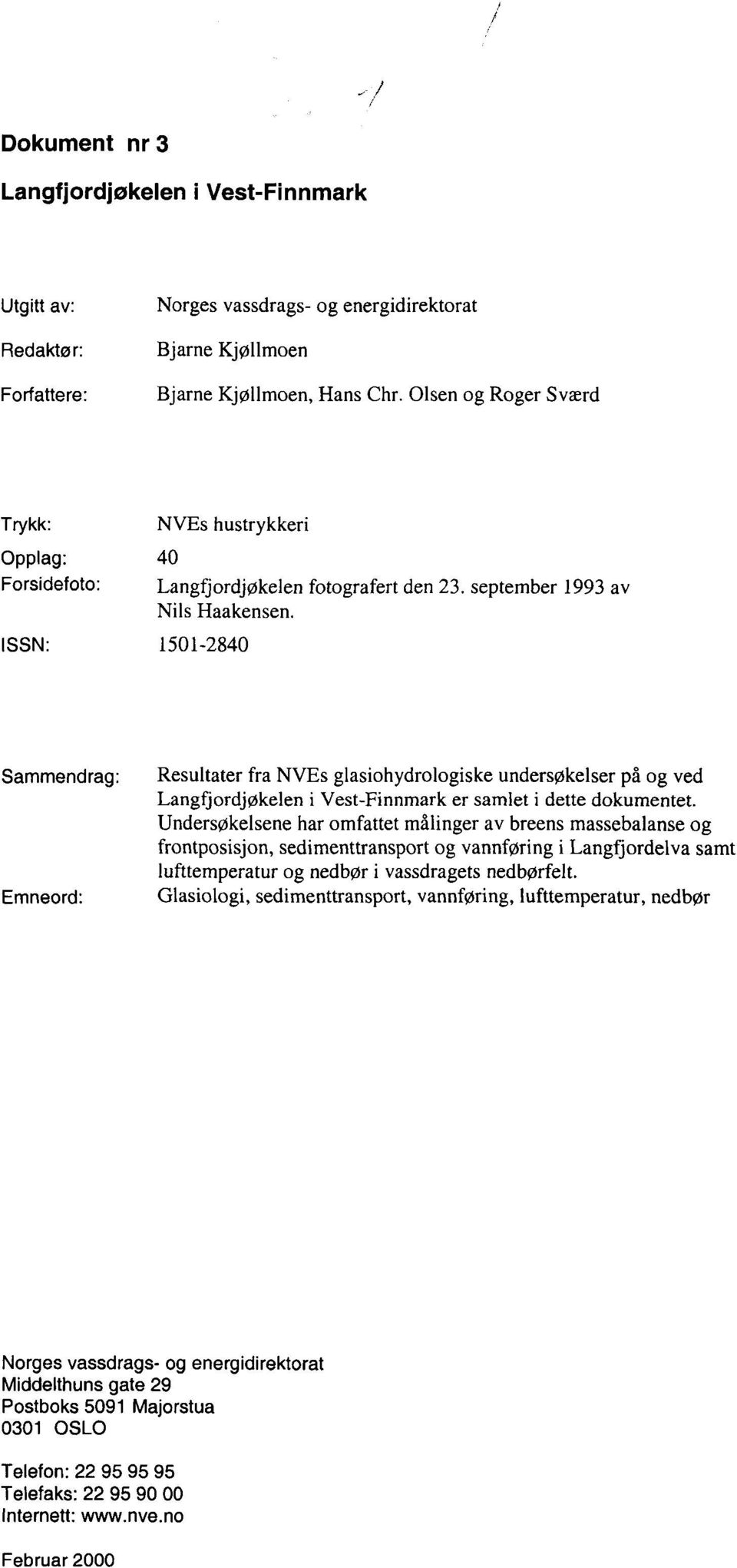 1501-2840 Sammendrag: Emneord: Resultater fra NVEs glasiohydrologiske undersøkelser på og ved Langfjordjøkelen i Vest-Finnmark er samlet i dette dokumentet.