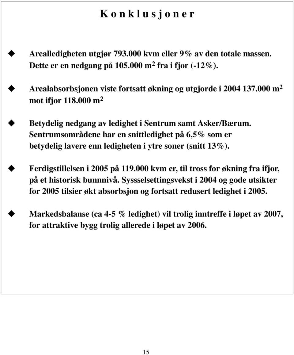 Sentrumsområdene har en snittledighet på 6,5% som er betydelig lavere enn ledigheten i ytre soner (snitt 13%). Ferdigstillelsen i 2005 på 119.