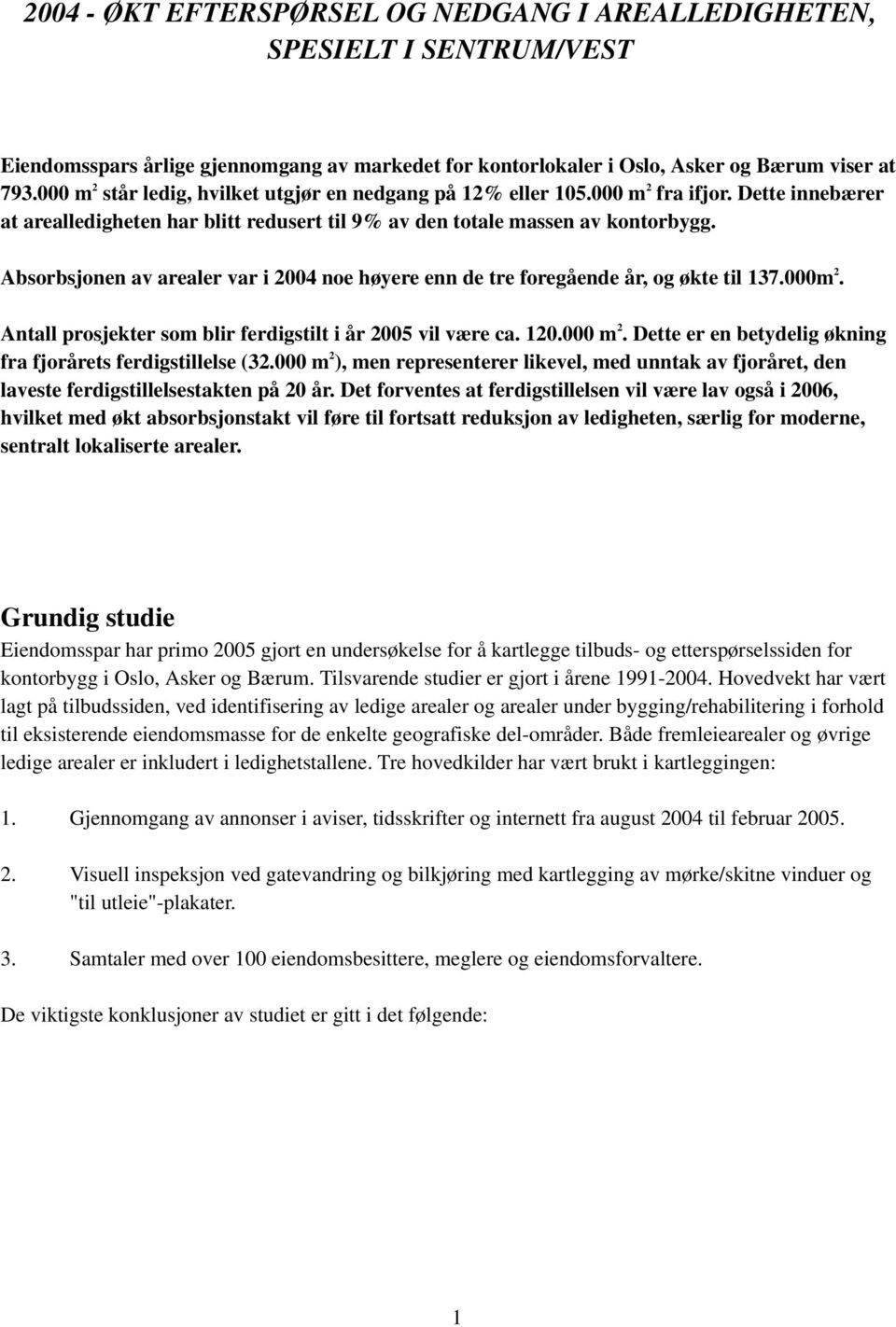 Absorbsjonen av arealer var i 2004 noe høyere enn de tre foregående år, og økte til 137.000m 2. Antall prosjekter som blir ferdigstilt i år 2005 vil være ca. 120.000 m 2.