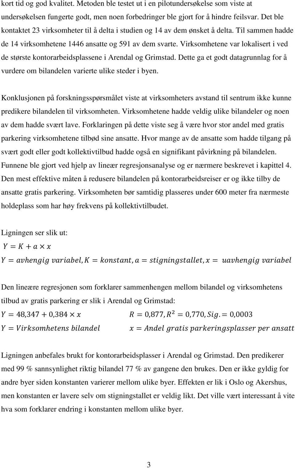 Virksomhetene var lokalisert i ved de største kontorarbeidsplassene i Arendal og Grimstad. Dette ga et godt datagrunnlag for å vurdere om bilandelen varierte ulike steder i byen.