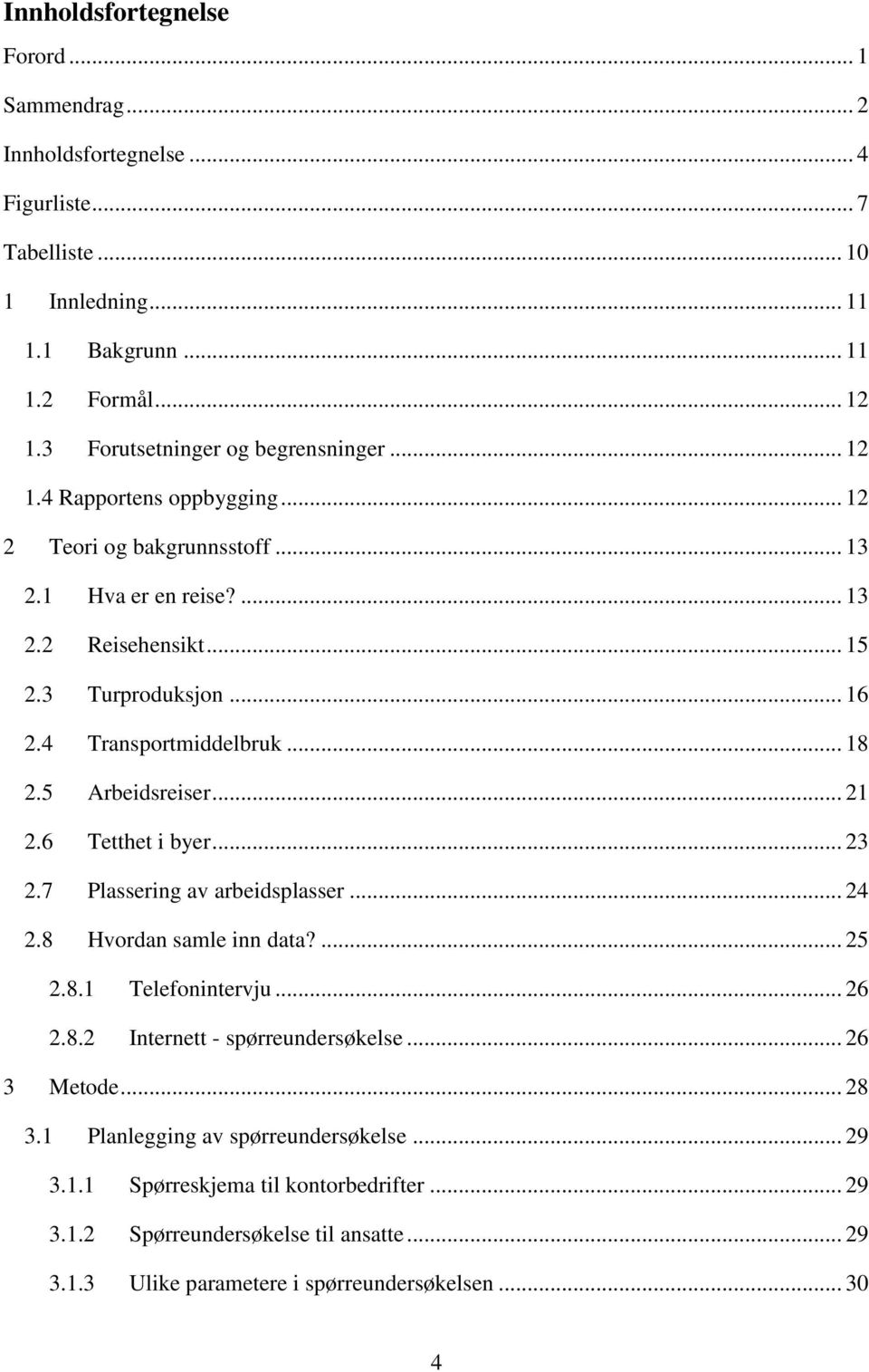 4 Transportmiddelbruk... 18 2.5 Arbeidsreiser... 21 2.6 Tetthet i byer... 23 2.7 Plassering av arbeidsplasser... 24 2.8 Hvordan samle inn data?... 25 2.8.1 Telefonintervju... 26 2.8.2 Internett - spørreundersøkelse.