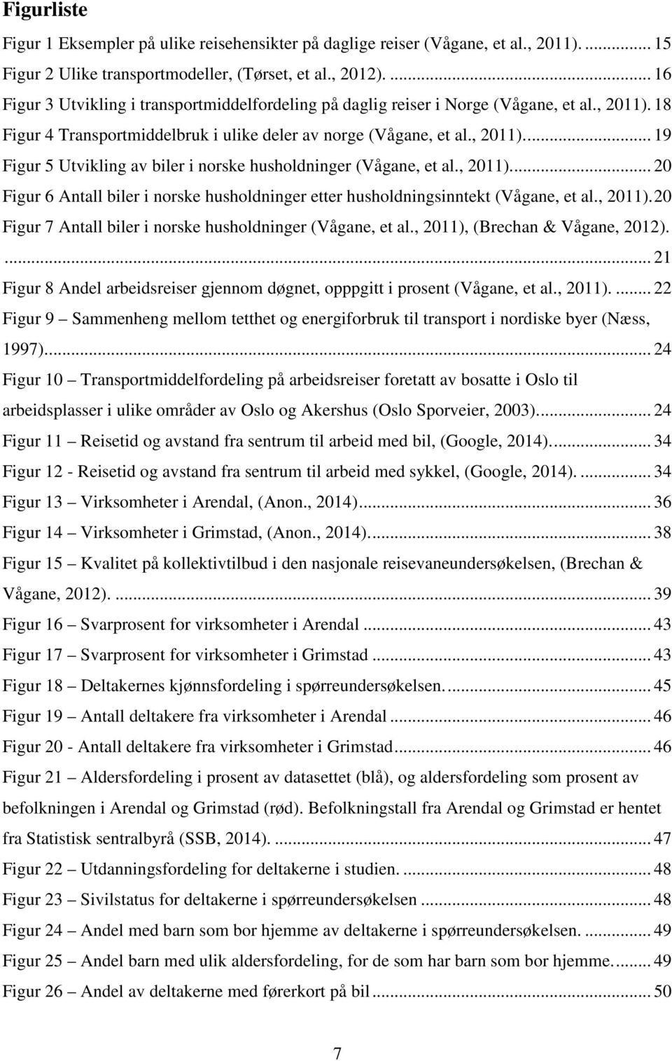 , 2011)... 20 Figur 6 Antall biler i norske husholdninger etter husholdningsinntekt (Vågane, et al., 2011). 20 Figur 7 Antall biler i norske husholdninger (Vågane, et al.