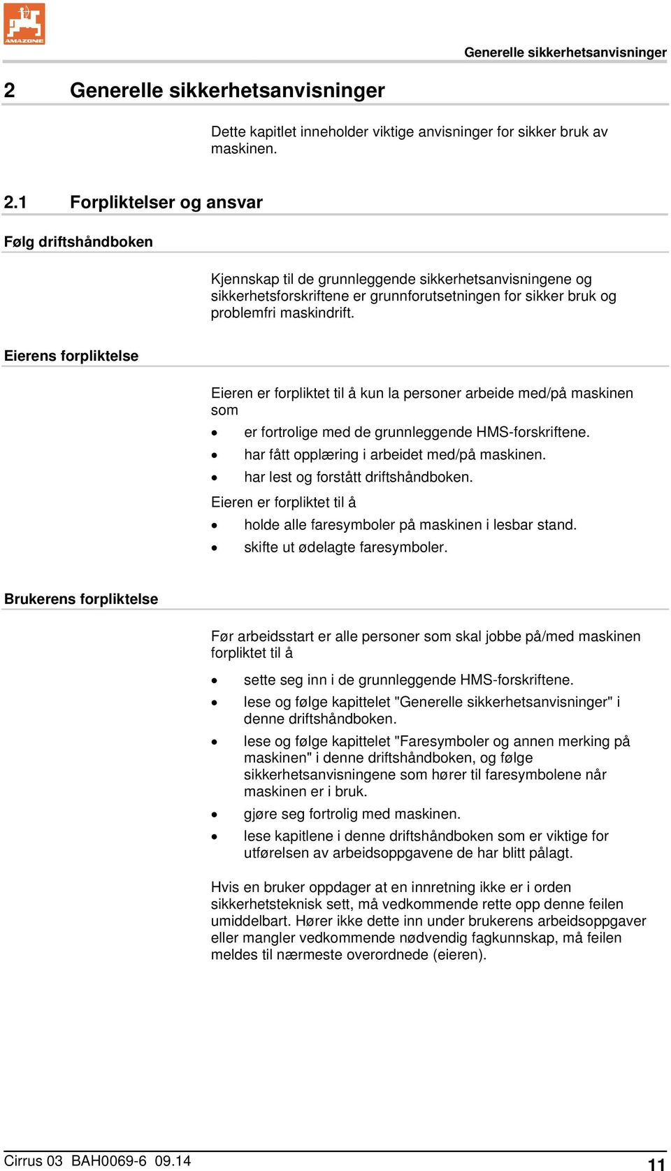 1 Forpliktelser og ansvar Følg driftshåndboken Kjennskap til de grunnleggende sikkerhetsanvisningene og sikkerhetsforskriftene er grunnforutsetningen for sikker bruk og problemfri maskindrift.