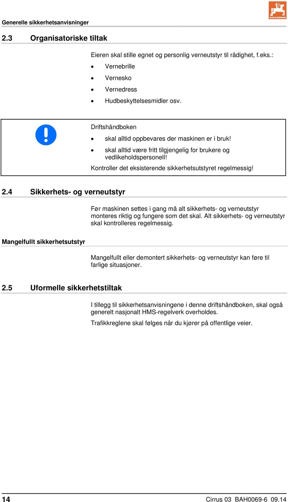 4 Sikkerhets- og verneutstyr Før maskinen settes i gang må alt sikkerhets- og verneutstyr monteres riktig og fungere som det skal. Alt sikkerhets- og verneutstyr skal kontrolleres regelmessig.