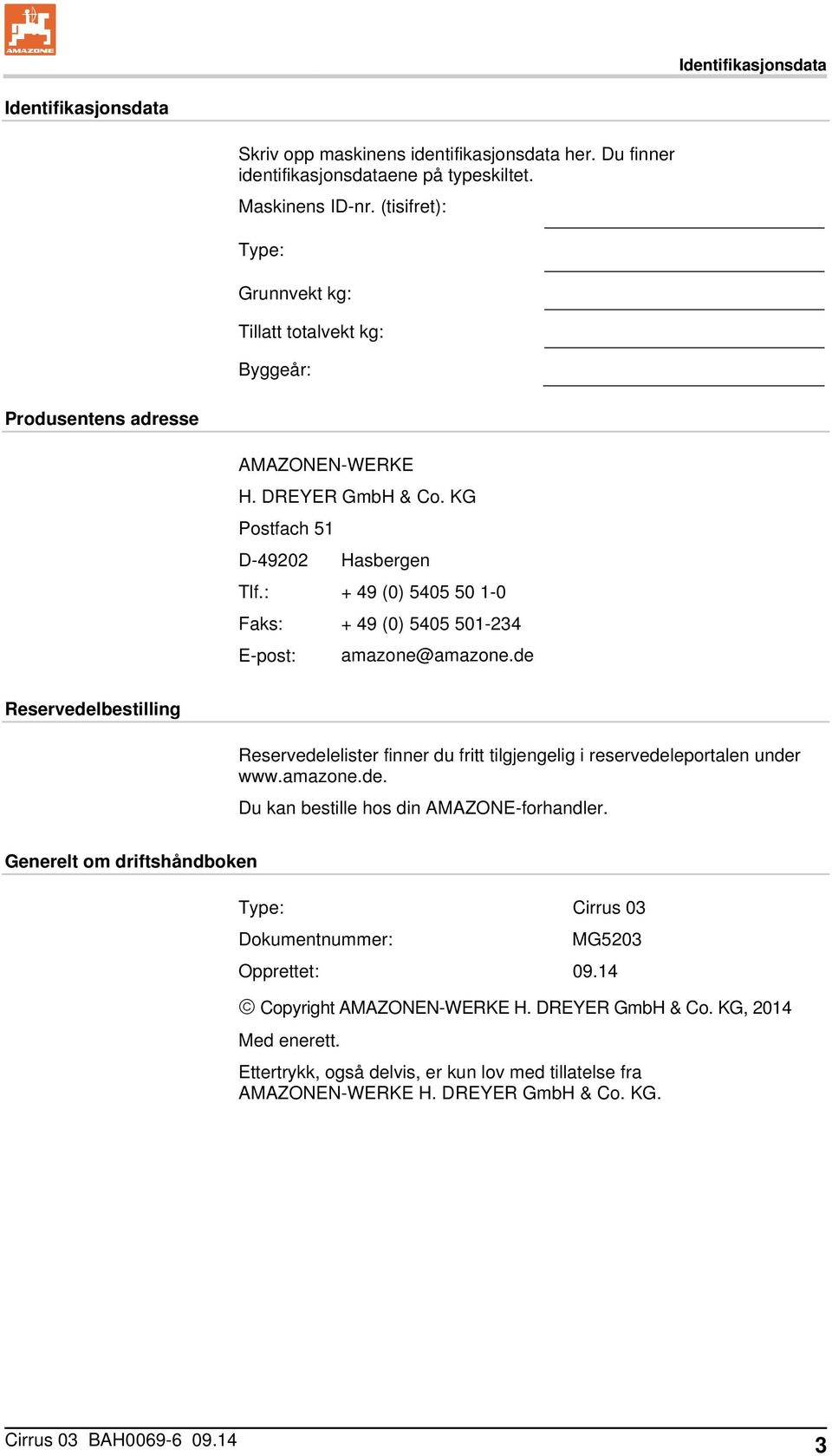 : + 49 (0) 5405 50 1-0 Faks: + 49 (0) 5405 501-234 E-post: amazone@amazone.de Reservedelbestilling Reservedelelister finner du fritt tilgjengelig i reservedeleportalen under www.amazone.de. Du kan bestille hos din AMAZONE-forhandler.