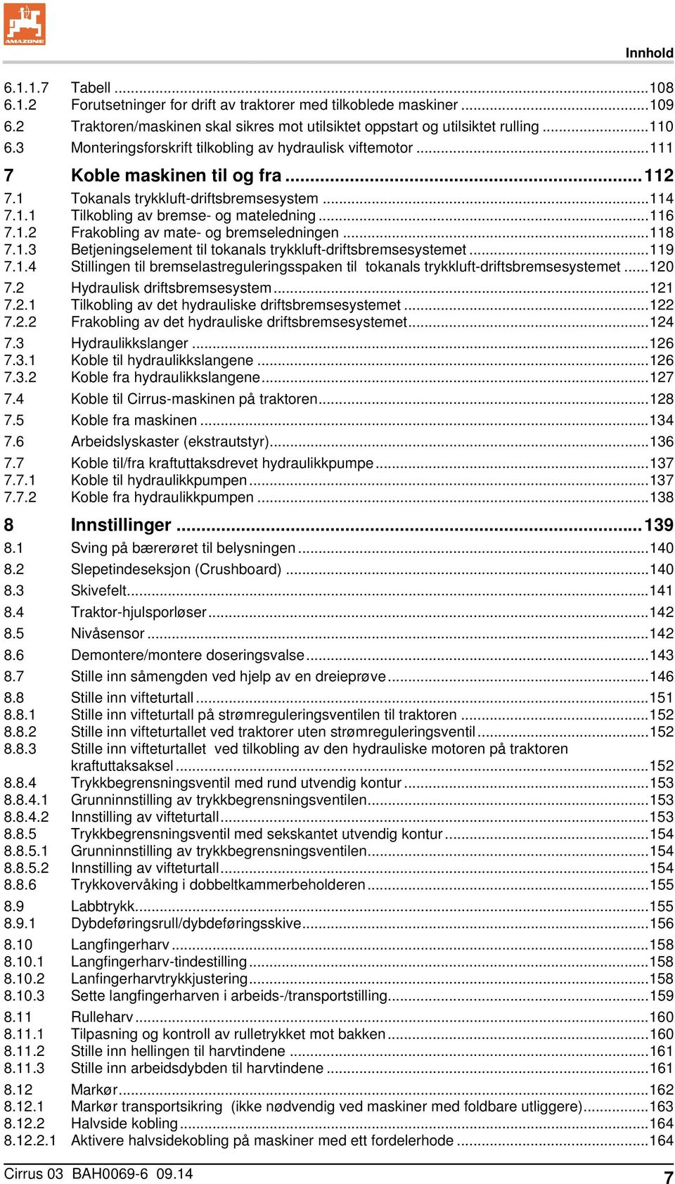 1.2 Frakobling av mate- og bremseledningen... 118 7.1.3 Betjeningselement til tokanals trykkluft-driftsbremsesystemet... 119 7.1.4 Stillingen til bremselastreguleringsspaken til tokanals trykkluft-driftsbremsesystemet.