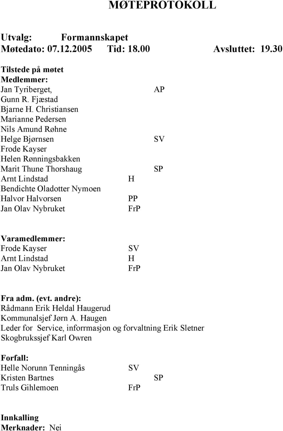 Halvorsen Jan Olav Nybruket H PP FrP AP SV SP Varamedlemmer: Frode Kayser Arnt Lindstad Jan Olav Nybruket SV H FrP Fra adm. (evt.