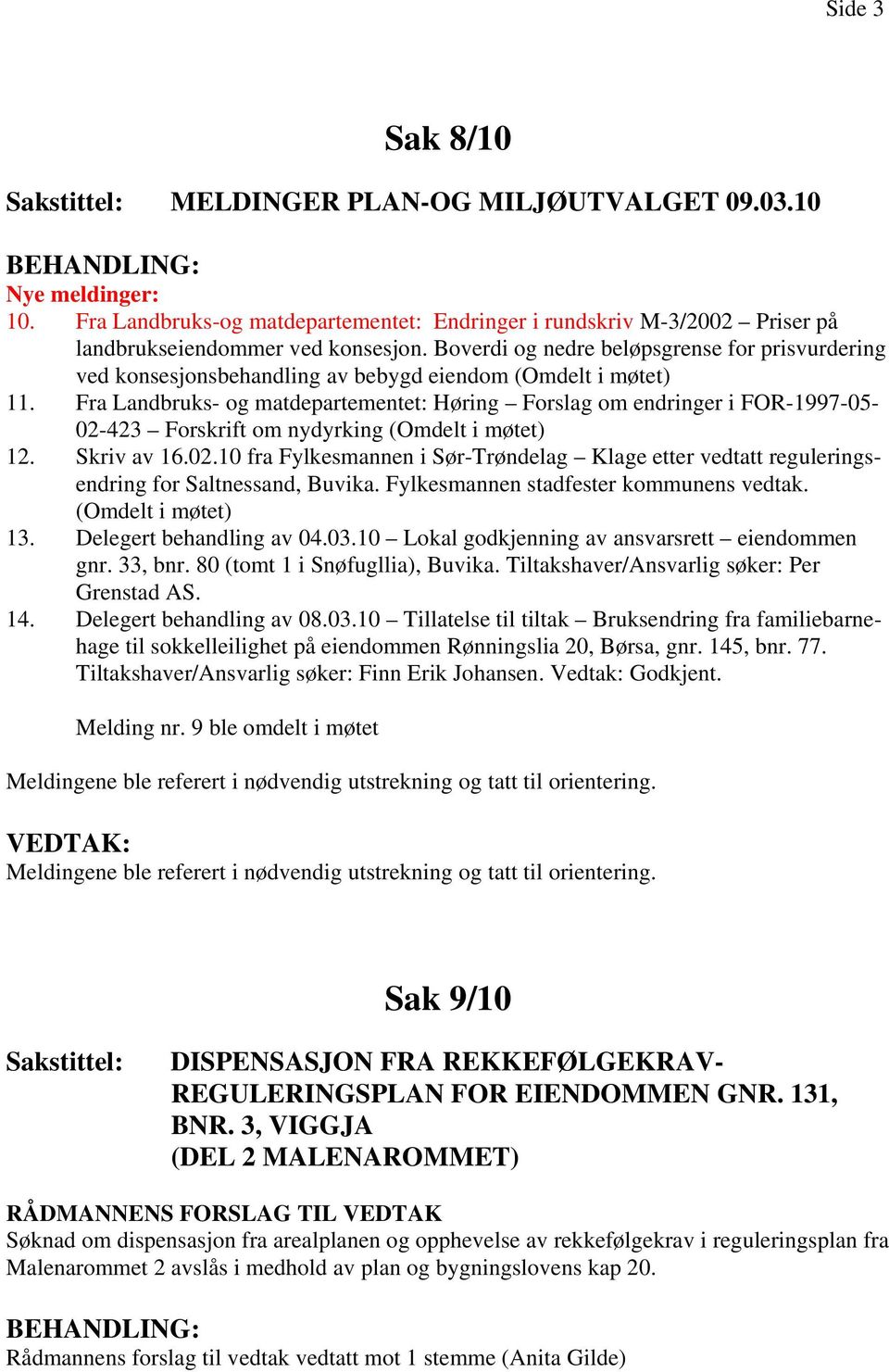 Fra Landbruks- og matdepartementet: Høring Forslag om endringer i FOR-1997-05- 02-423 Forskrift om nydyrking (Omdelt i møtet) 12. Skriv av 16.02.10 fra Fylkesmannen i Sør-Trøndelag Klage etter vedtatt reguleringsendring for Saltnessand, Buvika.