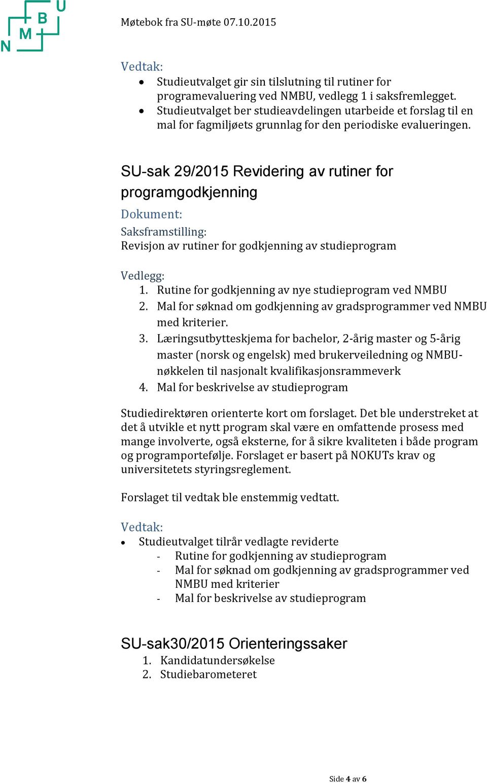 SU-sak 29/2015 Revidering av rutiner for programgodkjenning Dokument: Saksframstilling: Revisjon av rutiner for godkjenning av studieprogram Vedlegg: 1.