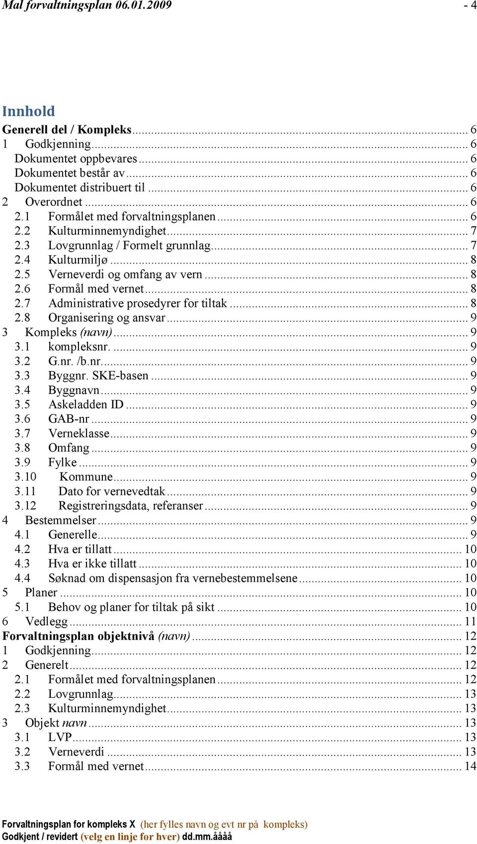 .. 8 2.7 Administrative prosedyrer for tiltak... 8 2.8 Organisering og ansvar... 9 3 Kompleks (navn)... 9 3.1 kompleksnr.... 9 3.2 G.nr. /b.nr... 9 3.3 Byggnr. SKE-basen... 9 3.4 Byggnavn... 9 3.5 Askeladden ID.