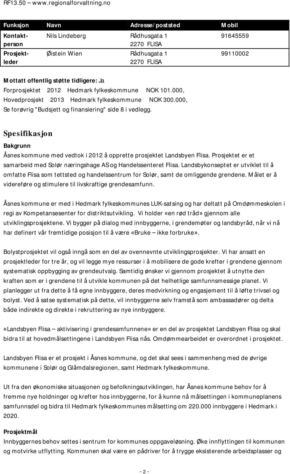 91645559 99110002 Spesifikasjon Bakgrunn Åsnes kommune med vedtok i 2012 å opprette prosjektet Landsbyen Flisa. Prosjektet er et samarbeid med Solør næringshage AS og Handelssenteret Flisa.