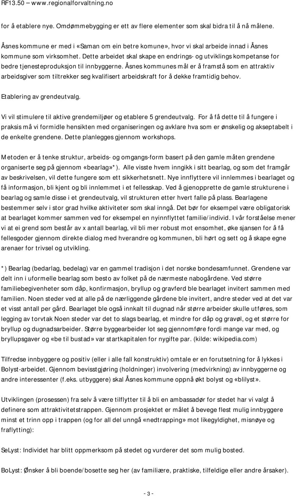 Dette arbeidet skal skape en endrings- og utviklings kompetanse for bedre tjenesteproduksjon til innbyggerne.