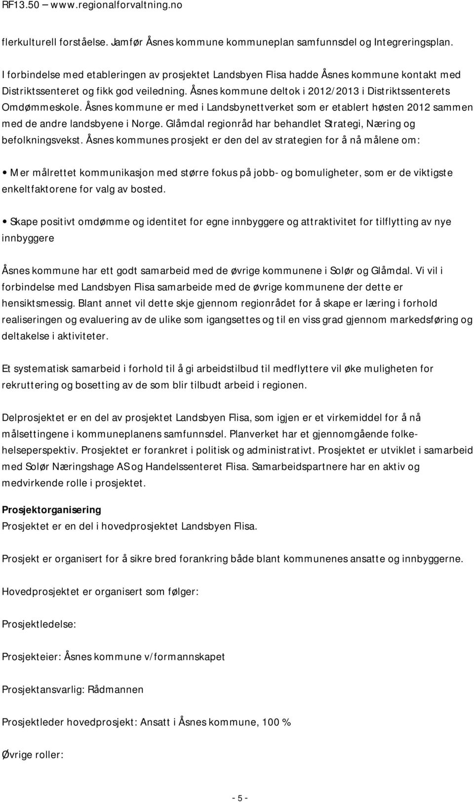 Åsnes kommune deltok i 2012/2013 i Distriktssenterets Omdømmeskole. Åsnes kommune er med i Landsbynettverket som er etablert høsten 2012 sammen med de andre landsbyene i Norge.