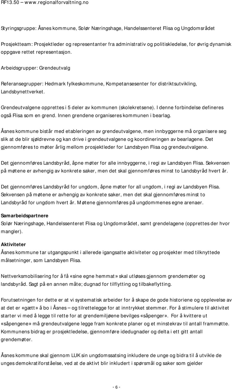 Grendeutvalgene opprettes i 5 deler av kommunen (skolekretsene). I denne forbindelse defineres også Flisa som en grend. Innen grendene organiseres kommunen i bearlag.