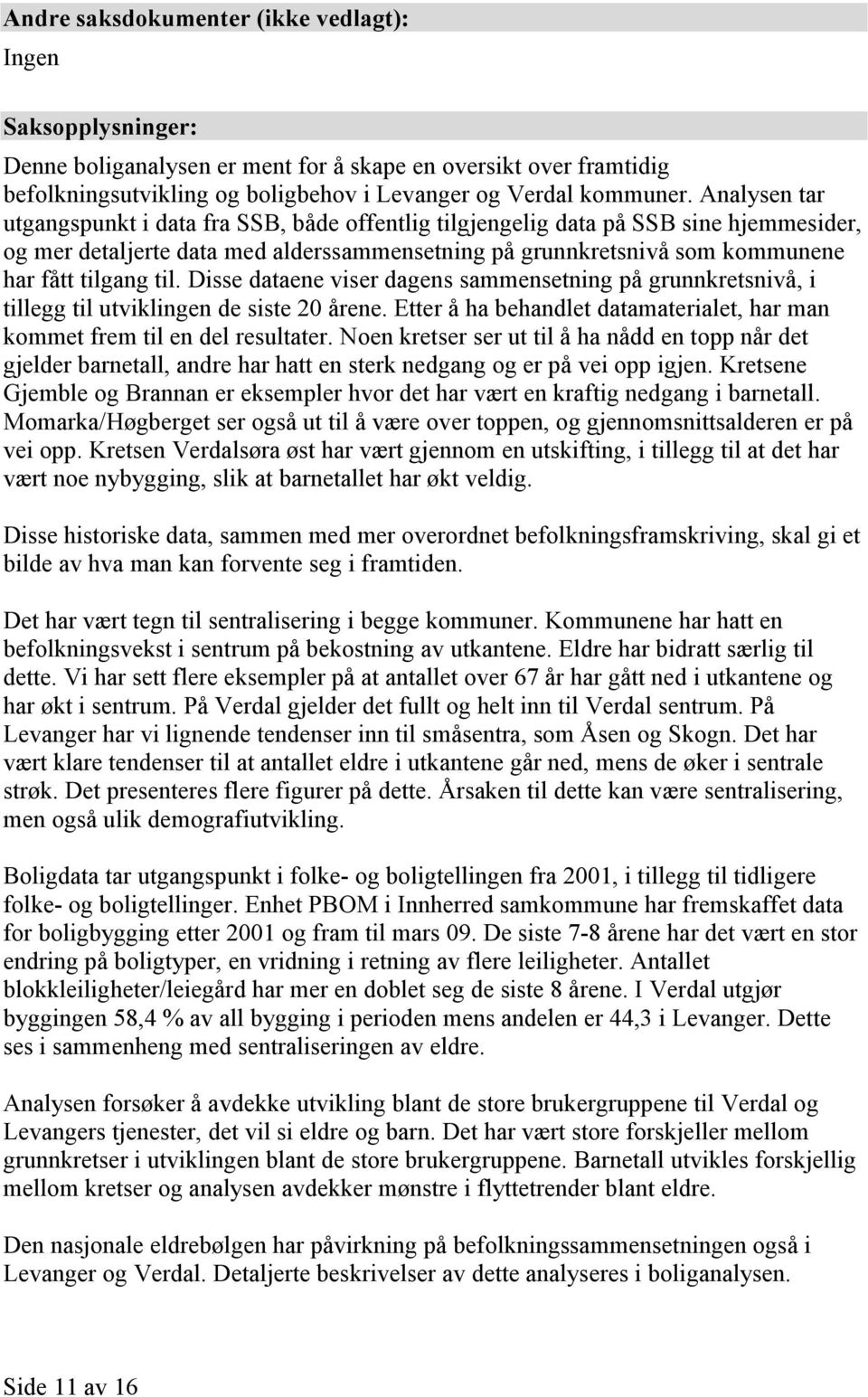 Disse dataene viser dagens sammensetning på grunnkretsnivå, i tillegg til utviklingen de siste 20 årene. Etter å ha behandlet datamaterialet, har man kommet frem til en del resultater.