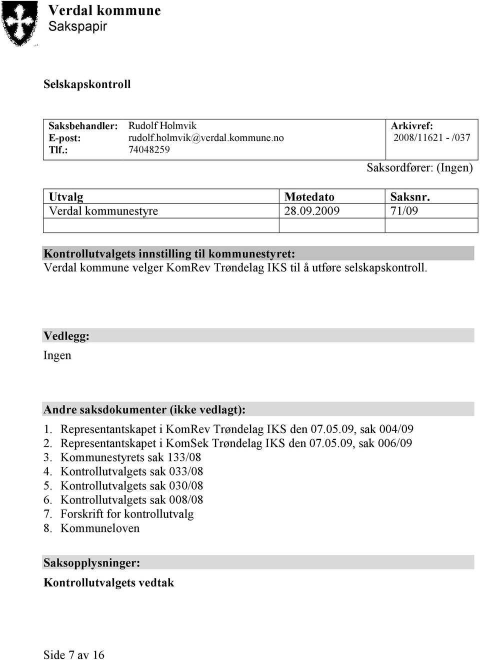 Vedlegg: Ingen Andre saksdokumenter (ikke vedlagt): 1. Representantskapet i KomRev Trøndelag IKS den 07.05.09, sak 004/09 2. Representantskapet i KomSek Trøndelag IKS den 07.05.09, sak 006/09 3.