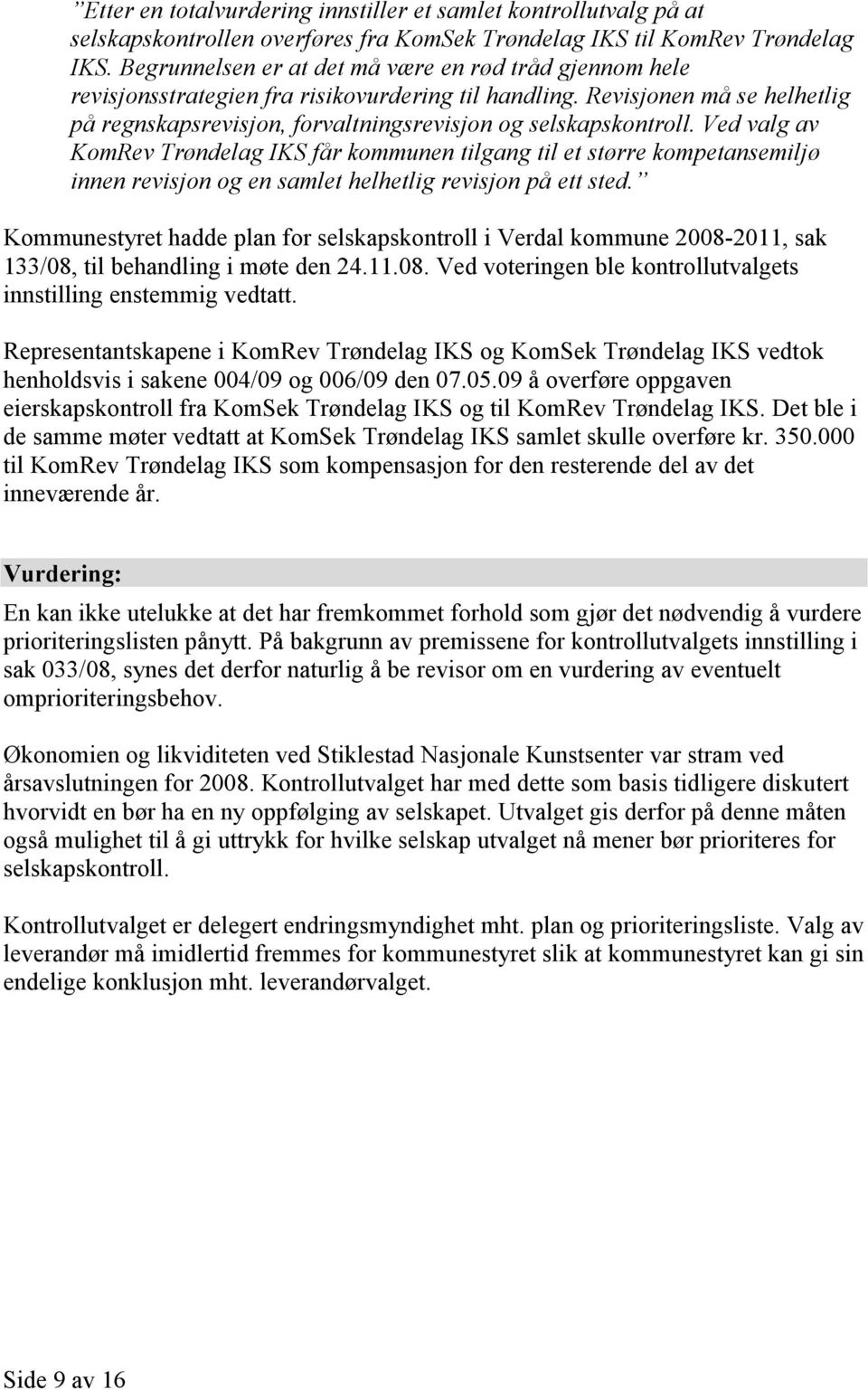 Ved valg av KomRev Trøndelag IKS får kommunen tilgang til et større kompetansemiljø innen revisjon og en samlet helhetlig revisjon på ett sted.