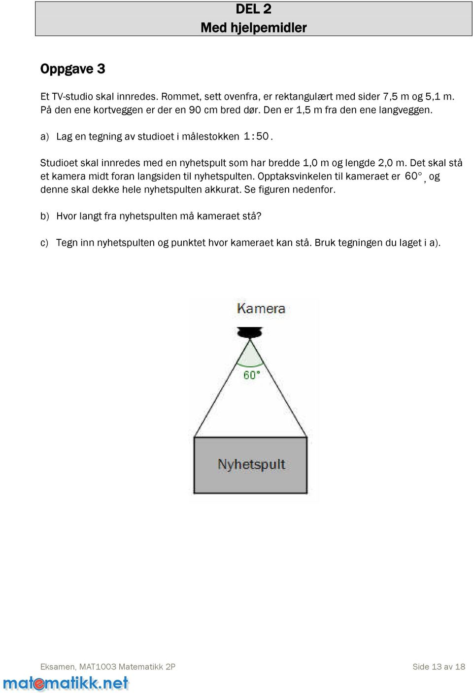 Studioetskalinnredesmedennyhetspultsomharbredde1,0moglengde2,0m.Detskalstå etkameramidtforanlangsidentilnyhetspulten.