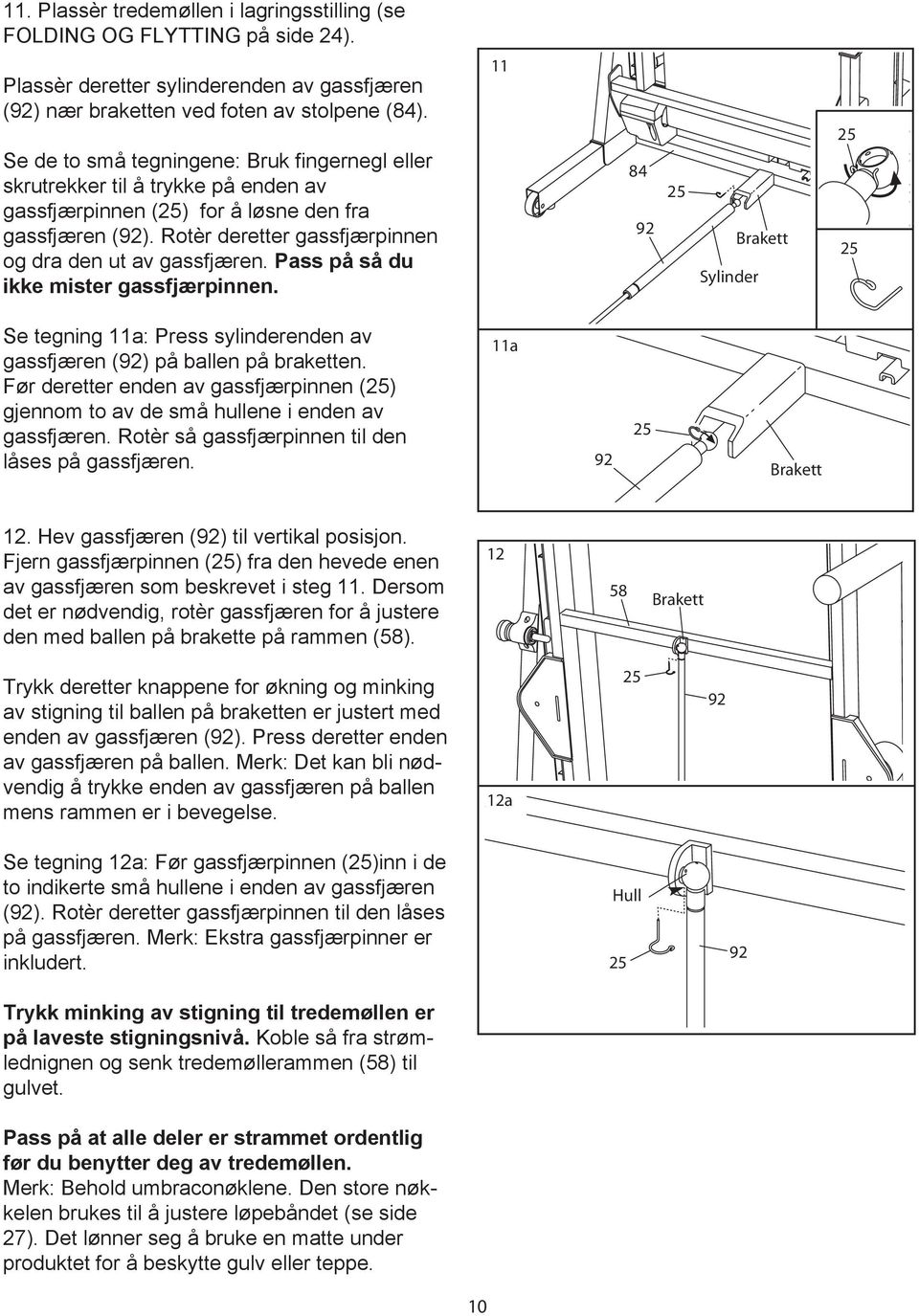 Pass på så du ikke mister gassfjærpinnen. 11 4 92 25 Sylinder Brakett 25 25 Se tegning 11a: Press sylinderenden av gassfjæren (92) på ballen på braketten.