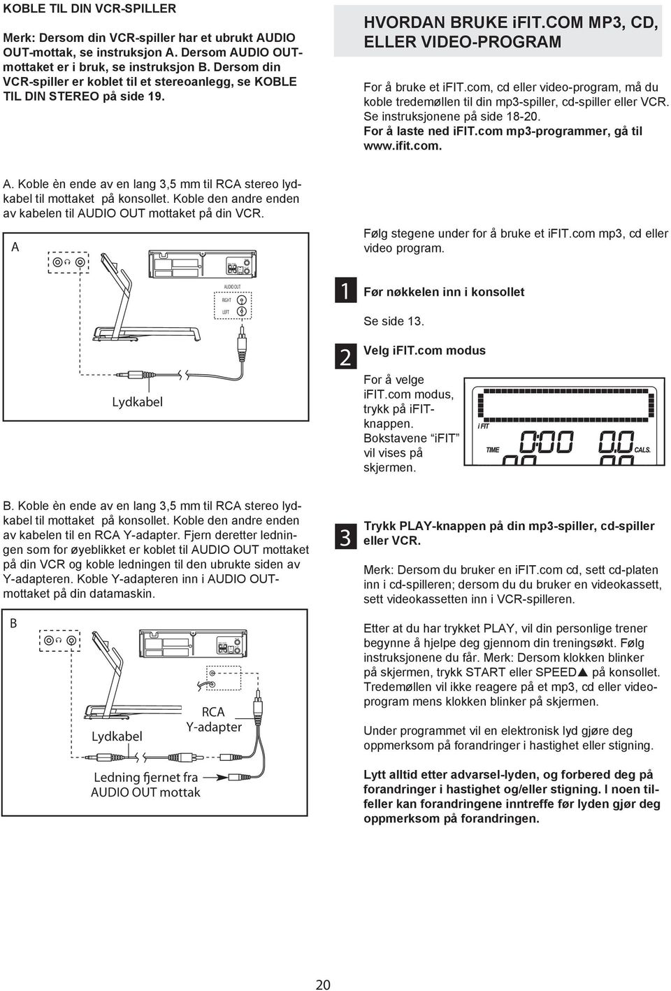 com MP, CD, ELLER VIDEO-PROGRAM For å bruke et ifit.com, cd eller video-program, må du koble tredemøllen til din mp-spiller, cd-spiller eller VCR. Se instruksjonene på side 1-20. For å laste ned ifit.