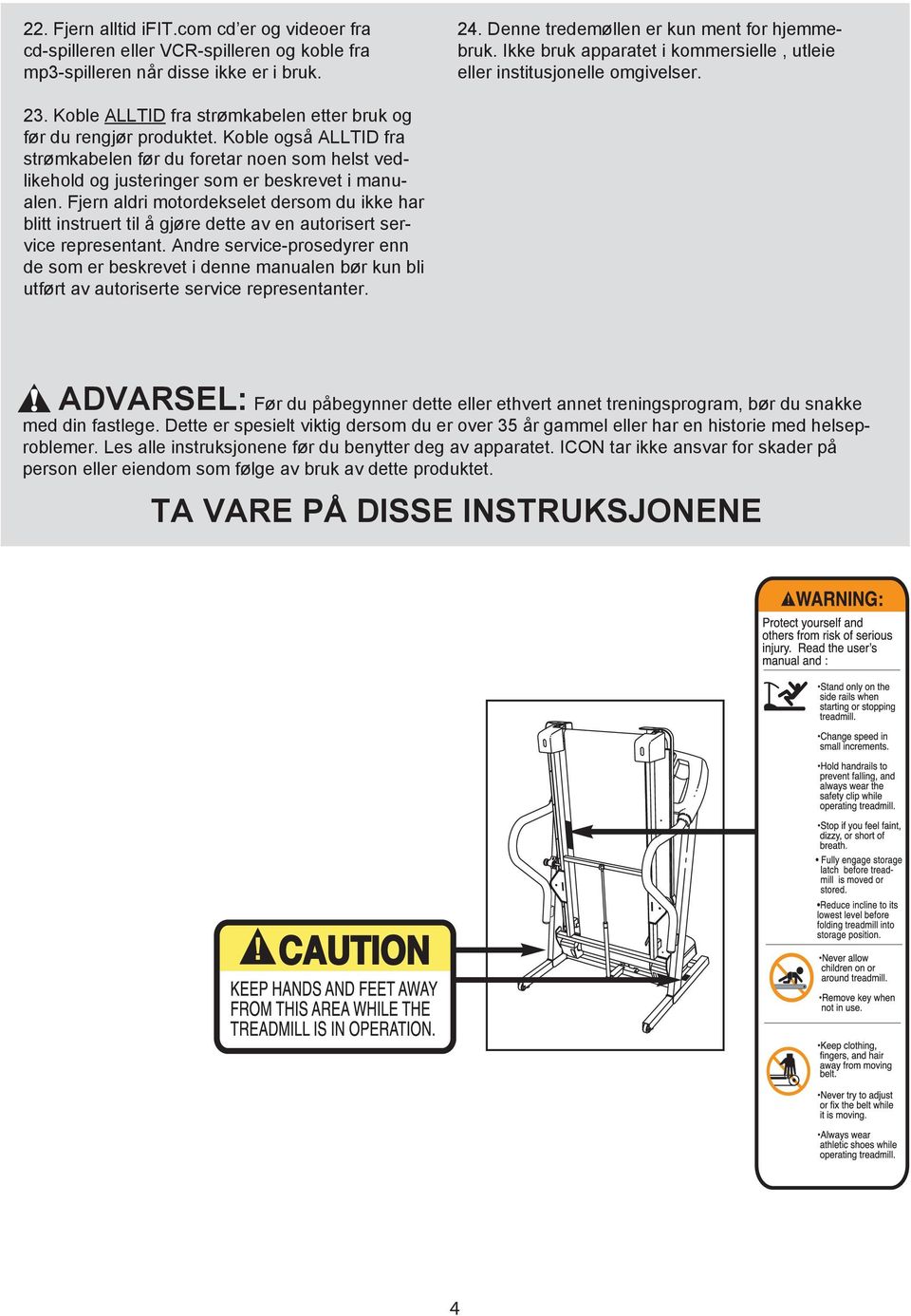 Koble også ALLTID fra strømkabelen før du foretar noen som helst vedlikehold og justeringer som er beskrevet i manualen.