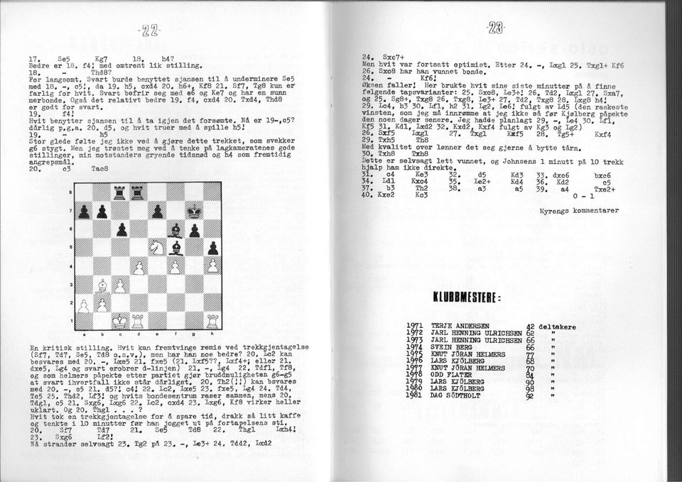 Hå er 19-,o5? dårlig p.g.a. 20. d5, og hv truer med å spille h5j 19. - h5 Stor glede følte jeg ikke ved å gjøre dee trekket, som svekker g6 stygt.