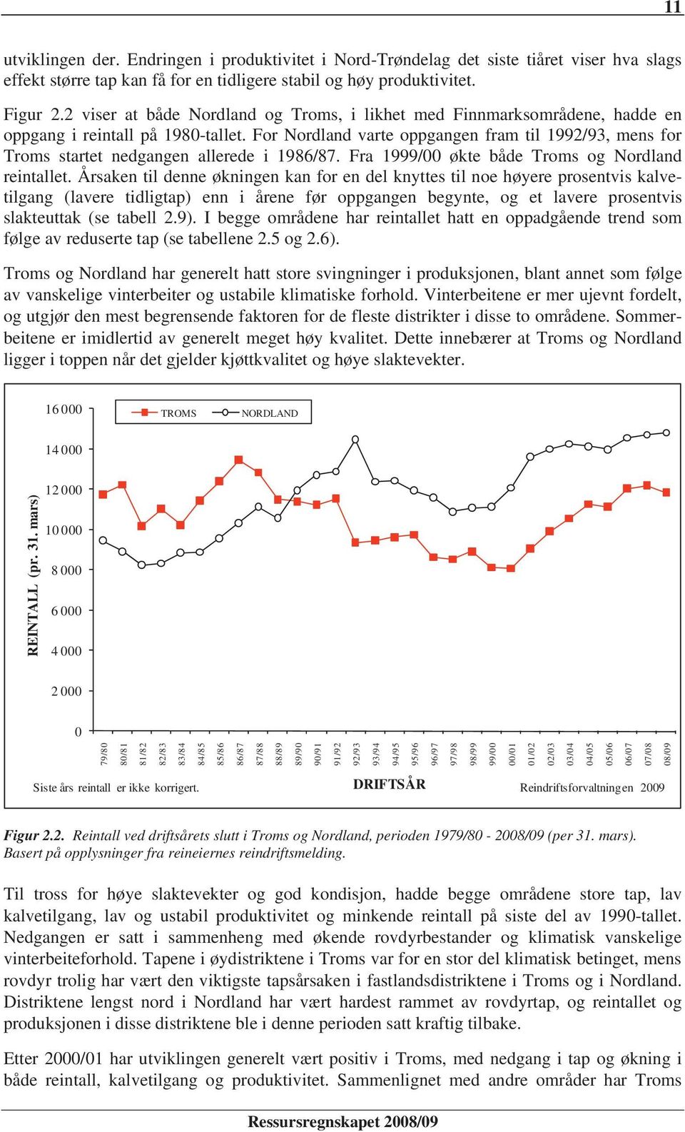 For Nordland varte oppgangen fram til 1992/93, mens for Troms startet nedgangen allerede i 1986/87. Fra 1999/00 økte både Troms og Nordland reintallet.