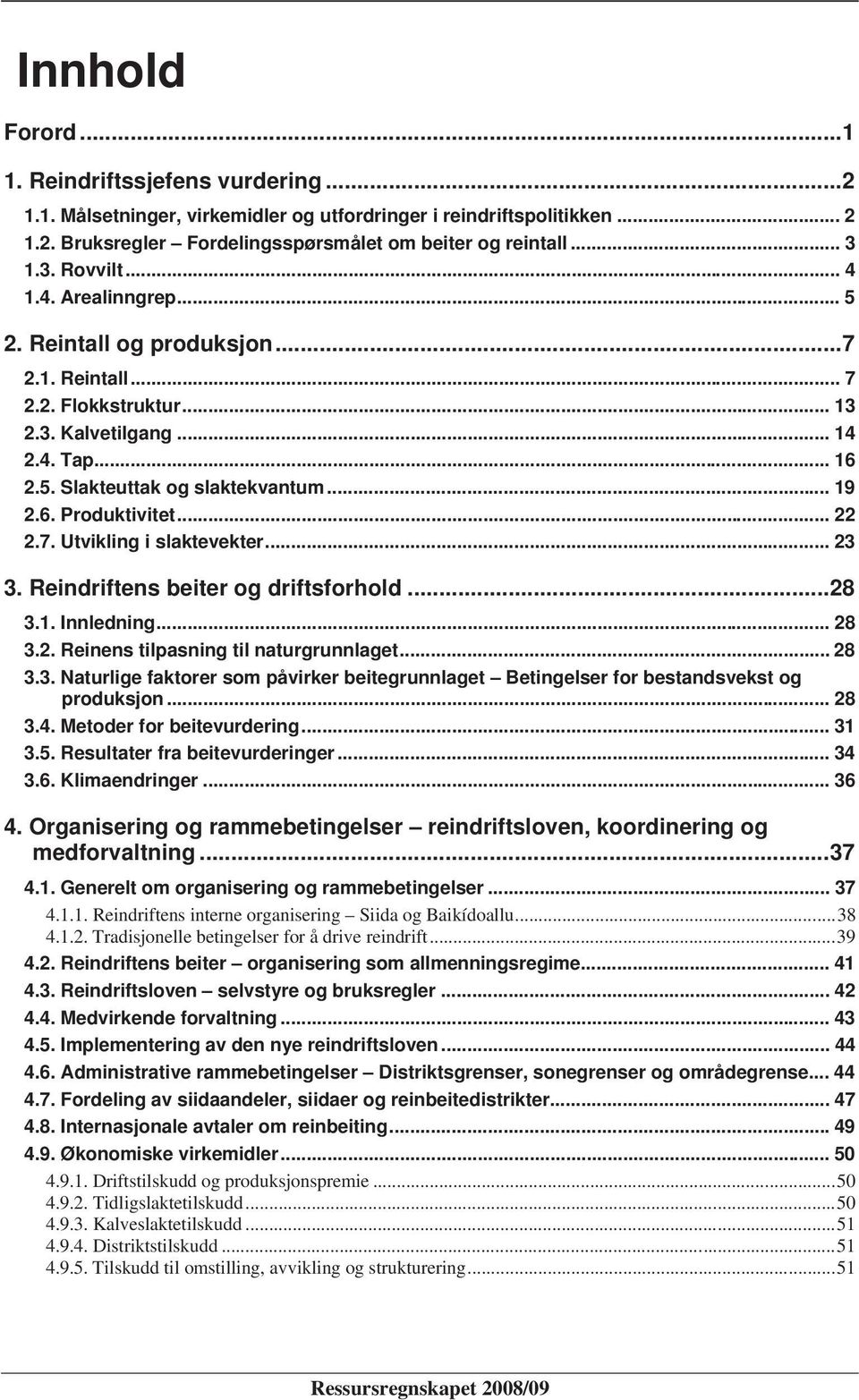 Reintall og produksjon... 7 2. Reintall og produksjon... 2.1. Reintall... 7 2.1. Reintall... 2.2. Flokkstruktur... 13 2.2. Flokkstruktur... 13 2.3. Kalvetilgang... 14 2.3. Kalvetilgang... 14 2.4. Tap.