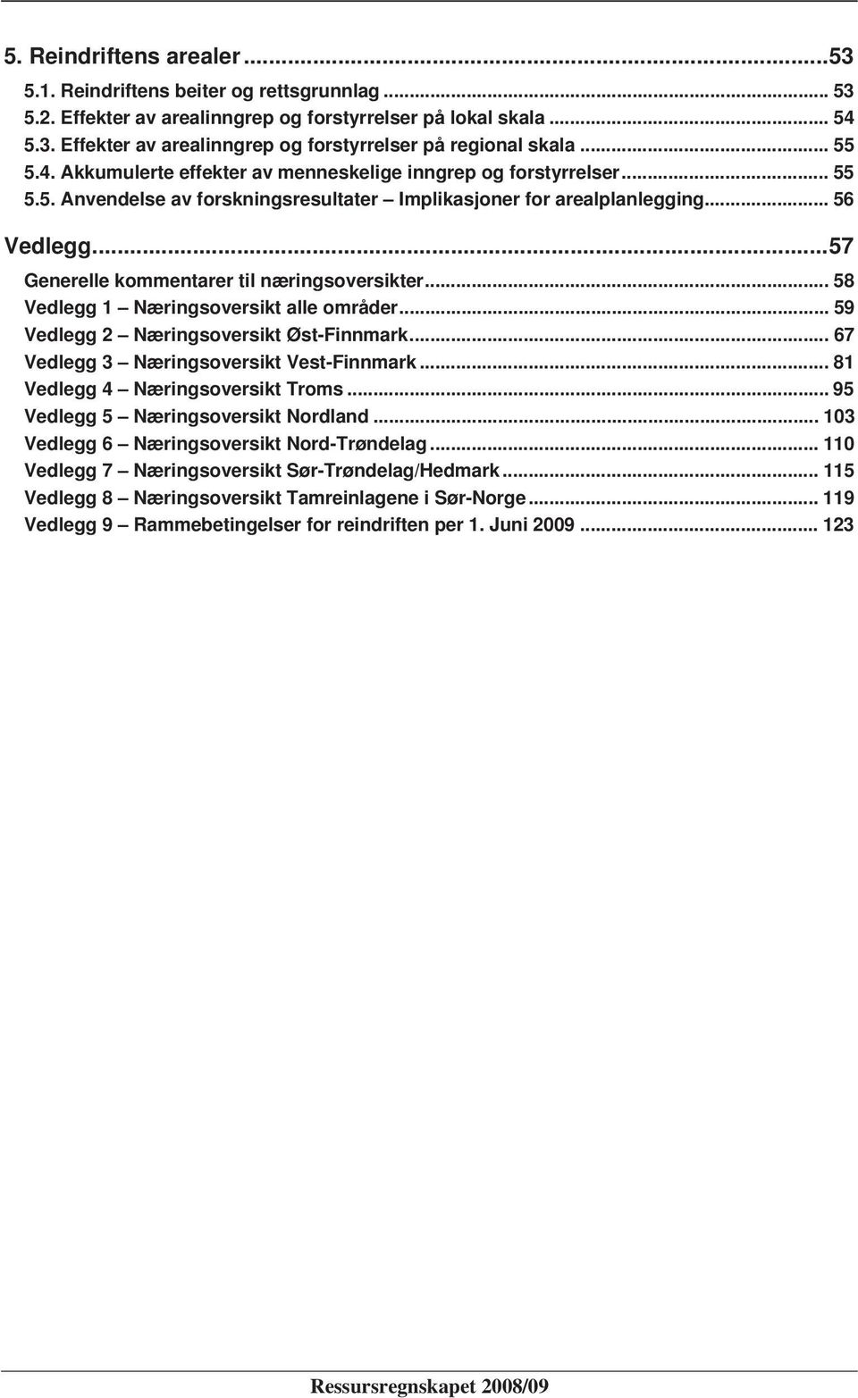 .. 55 5.3. Effekter av arealinngrep og forstyrrelser på regional skala... 55 5.4. Akkumulerte effekter av menneskelige inngrep og forstyrrelser... 55 5.4. Akkumulerte effekter av menneskelige inngrep og forstyrrelser... 55 5.5. Anvendelse av forskningsresultater Implikasjoner for arealplanlegging.