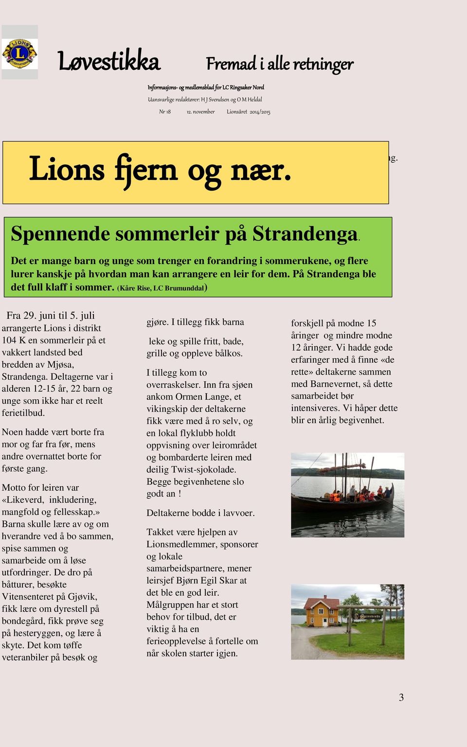 (Kåre Rise, LC Brumunddal) Fra 29. juni til 5. juli arrangerte Lions i distrikt 104 K en sommerleir på et vakkert landsted bed bredden av Mjøsa, Strandenga.